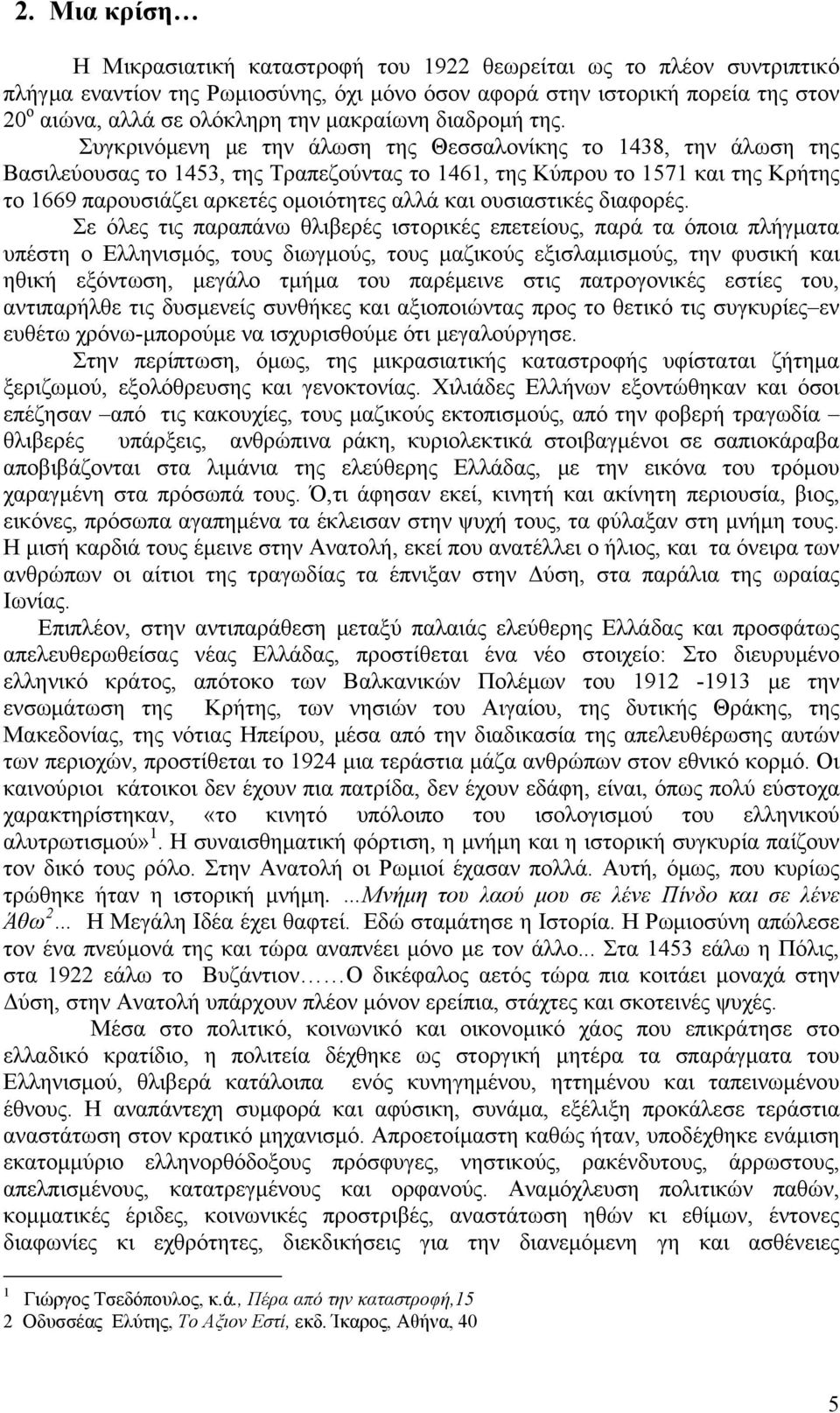 Συγκρινόμενη με την άλωση της Θεσσαλονίκης το 1438, την άλωση της Βασιλεύουσας το 1453, της Τραπεζούντας το 1461, της Κύπρου το 1571 και της Κρήτης το 1669 παρουσιάζει αρκετές ομοιότητες αλλά και