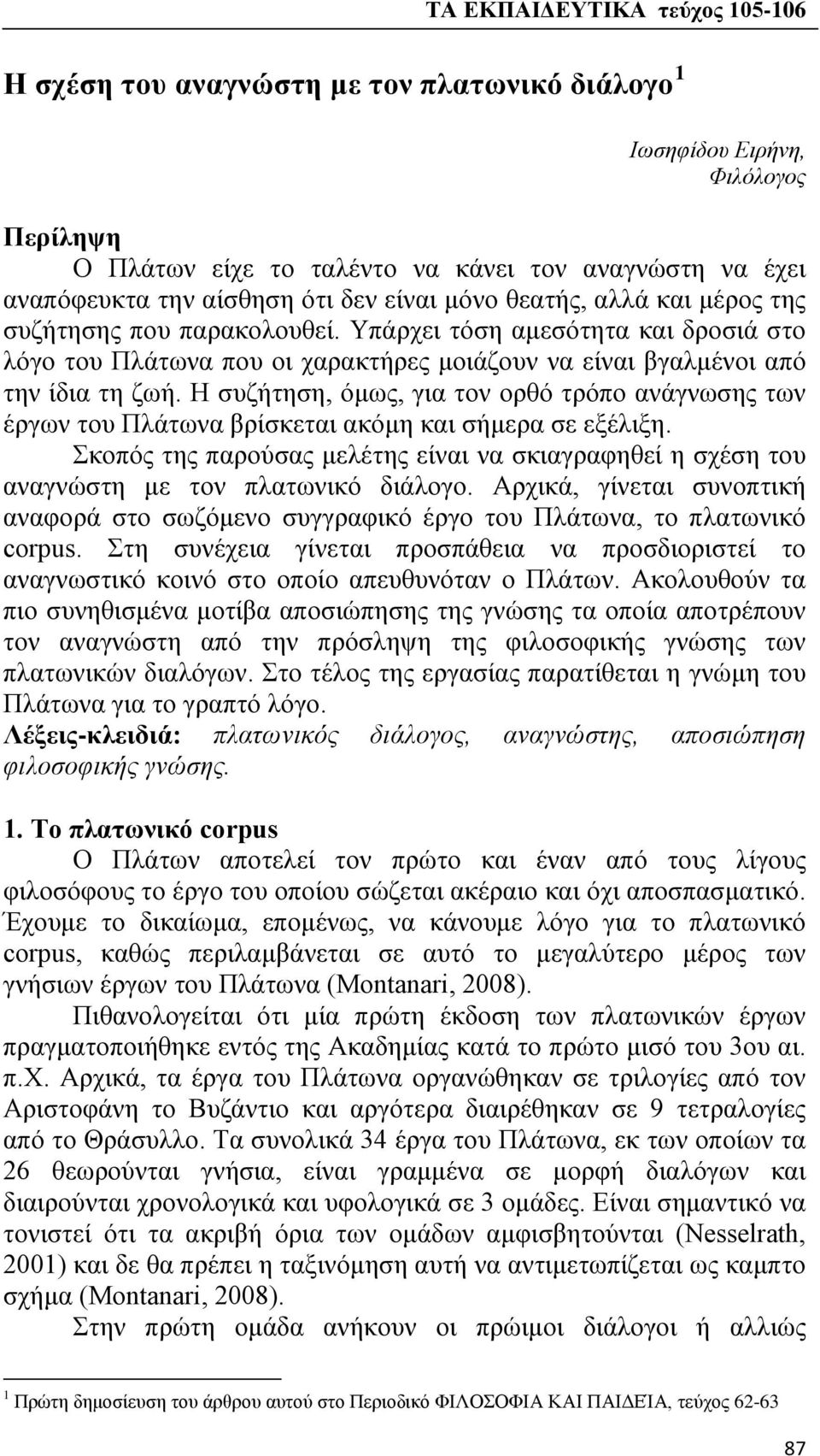 Η συζήτηση, όμως, για τον ορθό τρόπο ανάγνωσης των έργων του Πλάτωνα βρίσκεται ακόμη και σήμερα σε εξέλιξη.