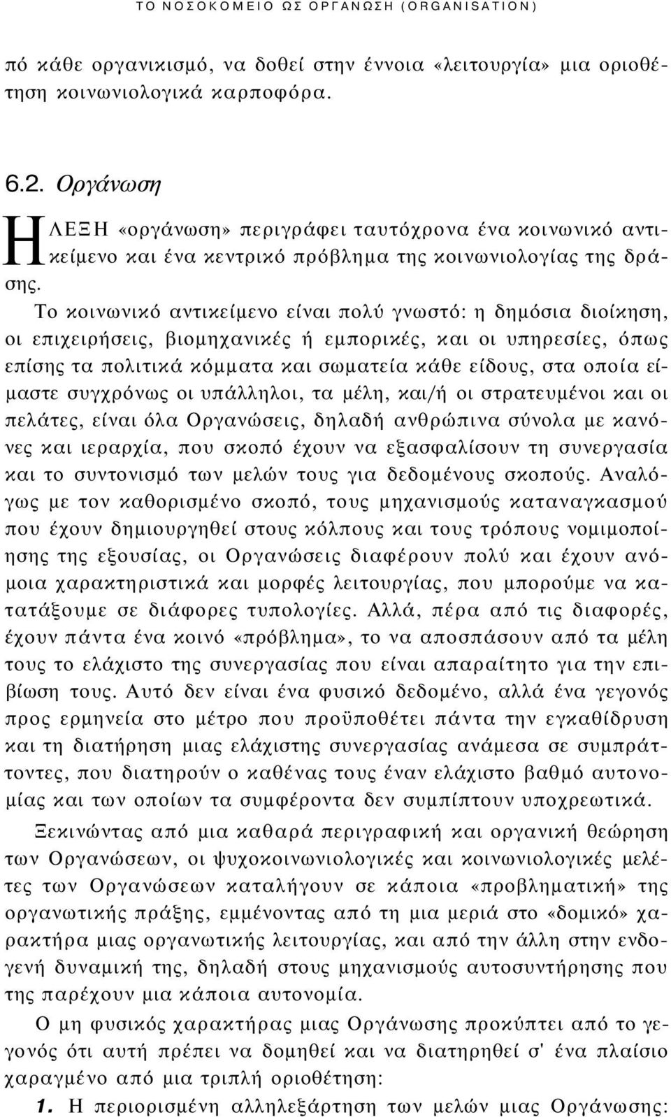 Το κοινωνικό αντικείμενο είναι πολύ γνωστό: η δημόσια διοίκηση, οι επιχειρήσεις, βιομηχανικές ή εμπορικές, και οι υπηρεσίες, όπως επίσης τα πολιτικά κόμματα και σωματεία κάθε είδους, στα οποία