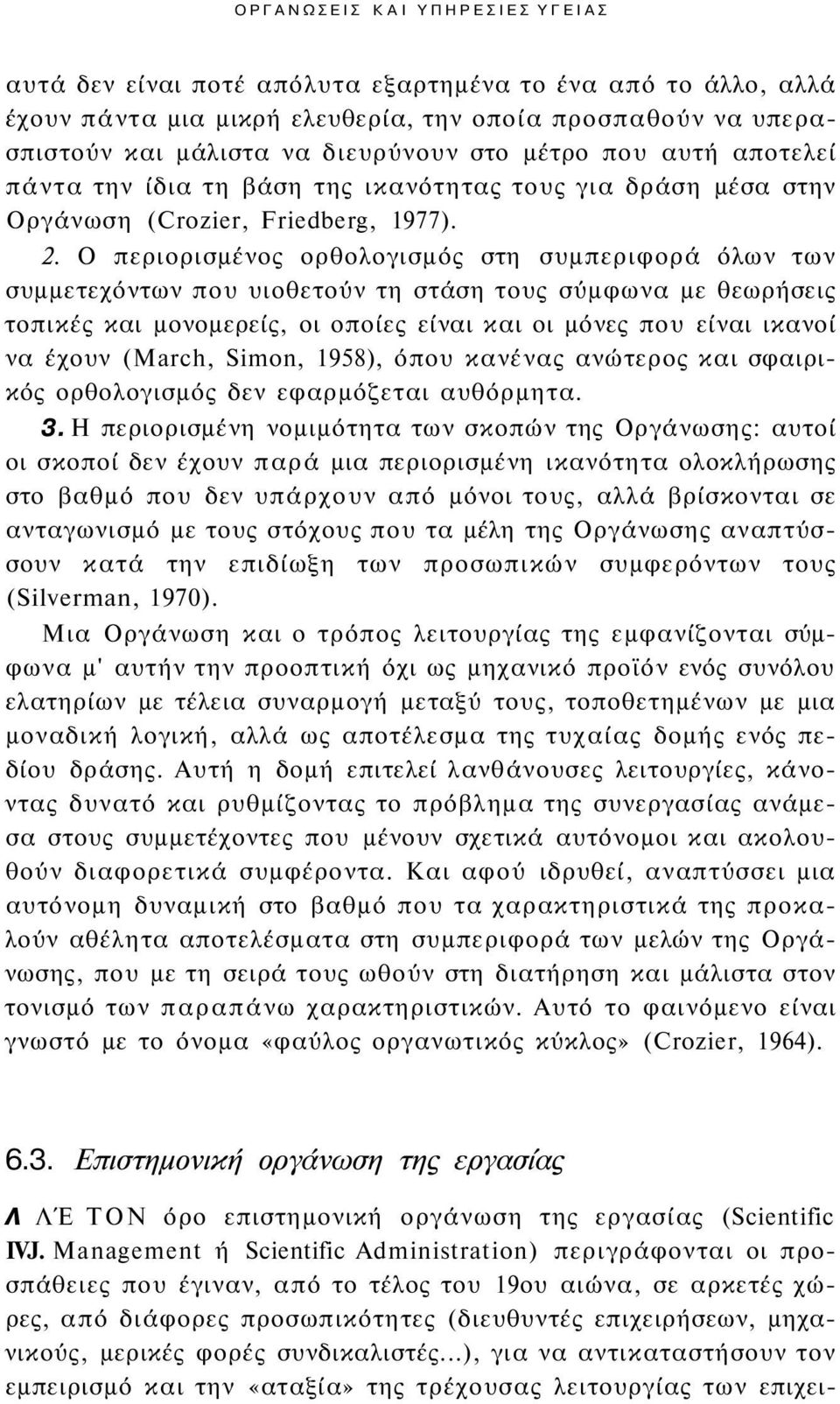 Ο περιορισμένος ορθολογισμός στη συμπεριφορά όλων των συμμετεχόντων που υιοθετούν τη στάση τους σύμφωνα με θεωρήσεις τοπικές και μονομερείς, οι οποίες είναι και οι μόνες που είναι ικανοί να έχουν