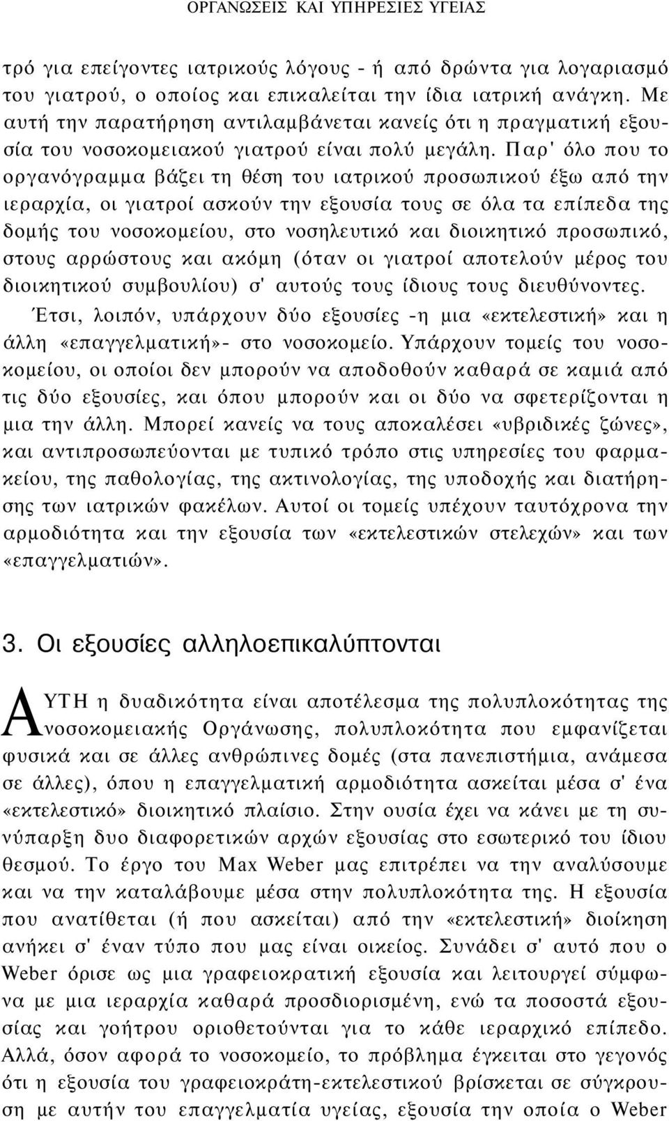 Παρ' όλο που το οργανόγραμμα βάζει τη θέση του ιατρικού προσωπικού έξω από την ιεραρχία, οι γιατροί ασκούν την εξουσία τους σε όλα τα επίπεδα της δομής του νοσοκομείου, στο νοσηλευτικό και διοικητικό