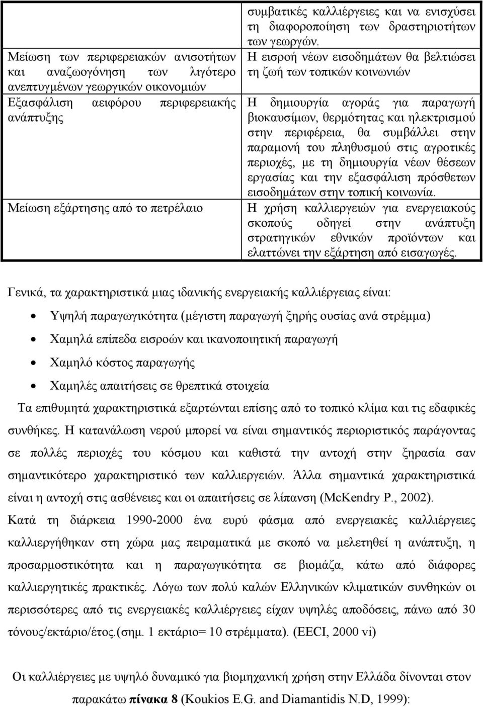 Η εισροή νέων εισοδημάτων θα βελτιώσει τη ζωή των τοπικών κοινωνιών Η δημιουργία αγοράς για παραγωγή βιοκαυσίμων, θερμότητας και ηλεκτρισμού στην περιφέρεια, θα συμβάλλει στην παραμονή του πληθυσμού