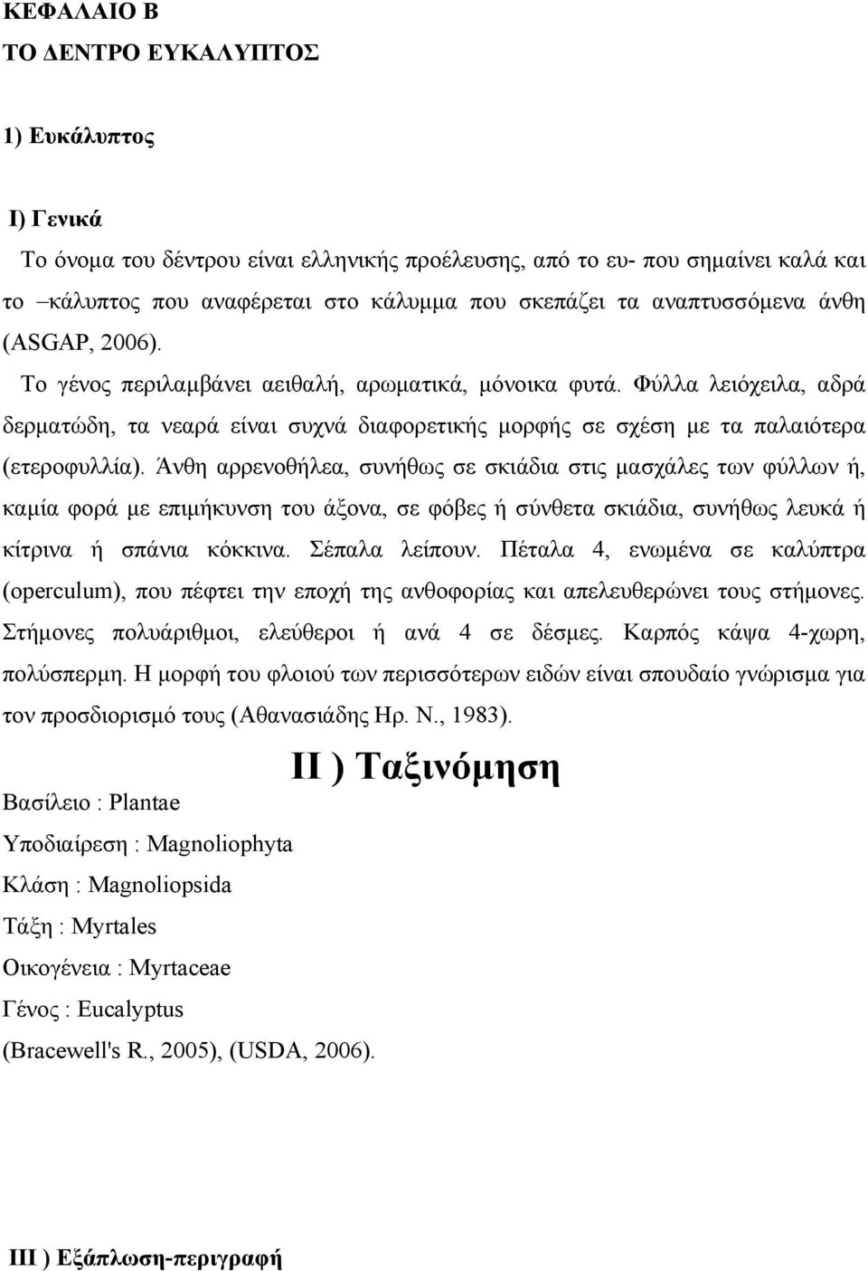 Φύλλα λειόχειλα, αδρά δερματώδη, τα νεαρά είναι συχνά διαφορετικής μορφής σε σχέση με τα παλαιότερα (ετεροφυλλία).