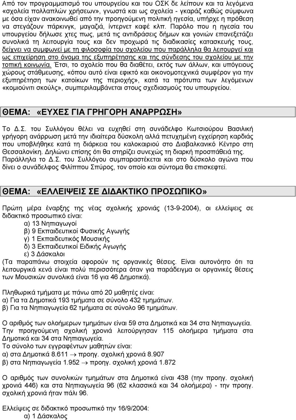 Παρόλο που η ηγεσία του υπουργείου δήλωσε χτες πως, μετά τις αντιδράσεις δήμων και γονιών επανεξετάζει συνολικά τη λειτουργία τους και δεν προχωρά τις διαδικασίες κατασκευής τους, δείχνει να συμφωνεί