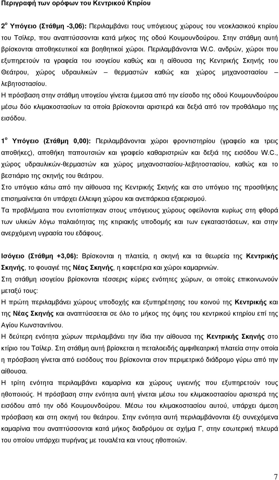 ανδρών, χώροι που εξυπηρετούν τα γραφεία του ισογείου καθώς και η αίθουσα της Κεντρικής Σκηνής του Θεάτρου, χώρος υδραυλικών θερμαστών καθώς και χώρος μηχανοστασίου λεβητοστασίου.