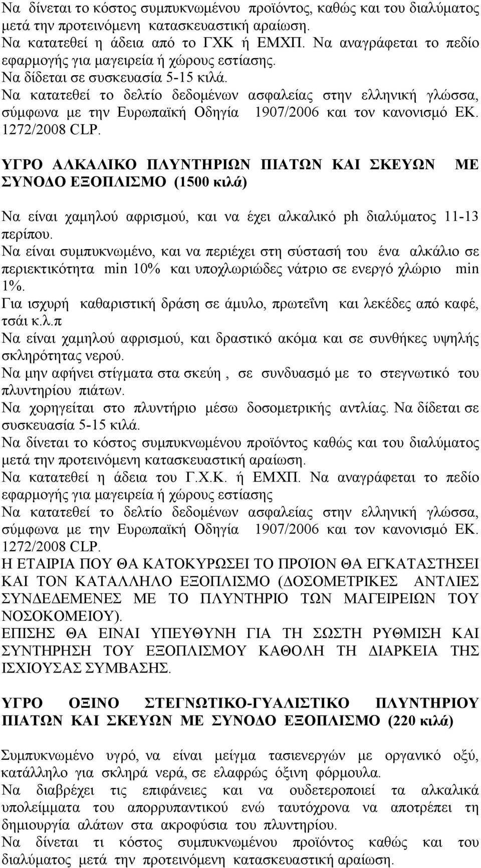 Να είναι συμπυκνωμένο, και να περιέχει στη σύστασή του ένα αλκάλιο σε περιεκτικότητα min 10% και υποχλωριώδες νάτριο σε ενεργό χλώριο min 1%.