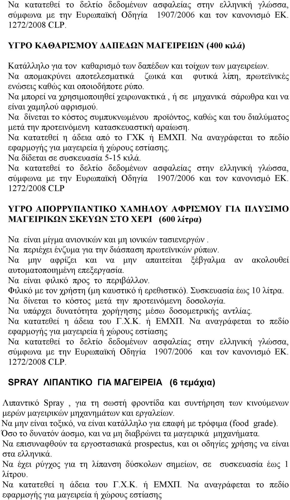 Να δίνεται το κόστος συμπυκνωμένου προϊόντος, καθώς και του διαλύματος Να κατατεθεί η άδεια από το ΓΧΚ ή ΕΜΧΠ. Να αναγράφεται το πεδίο εφαρμογής για μαγειρεία ή χώρους εστίασης.