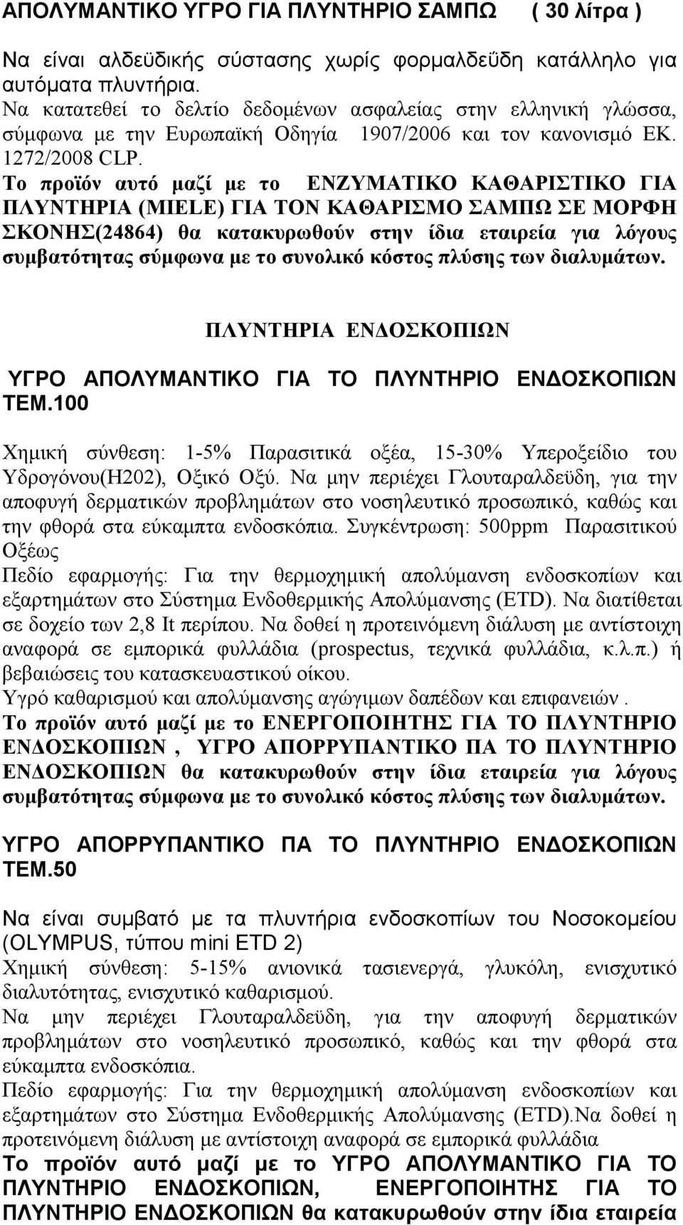 κόστος πλύσης των διαλυμάτων. ΠΛΥΝΤΗΡΙΑ ΕΝΔΟΣΚΟΠΙΩΝ ΥΓΡΟ ΑΠΟΛΥΜΑΝΤΙΚΟ ΓΙΑ ΤΟ ΠΛΥΝΤΗΡΙΟ ΕΝΔΟΣΚΟΠΙΩΝ ΤΕΜ.100 Χημική σύνθεση: 1-5% Παρασιτικά οξέα, 15-30% Υπεροξείδιο του Υδρογόνου(Η202), Οξικό Οξύ.