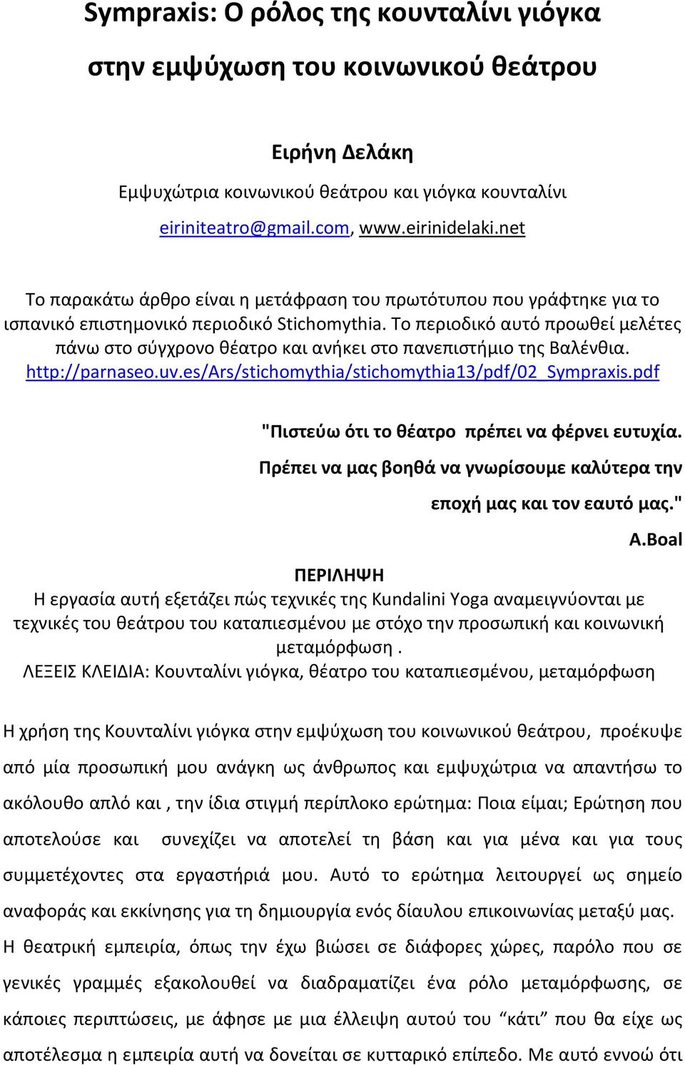 Το περιοδικό αυτό προωθεί μελέτες πάνω στο σύγχρονο θέατρο και ανήκει στο πανεπιστήμιο της Βαλένθια. http://parnaseo.uv.es/ars/stichomythia/stichomythia13/pdf/02_sympraxis.