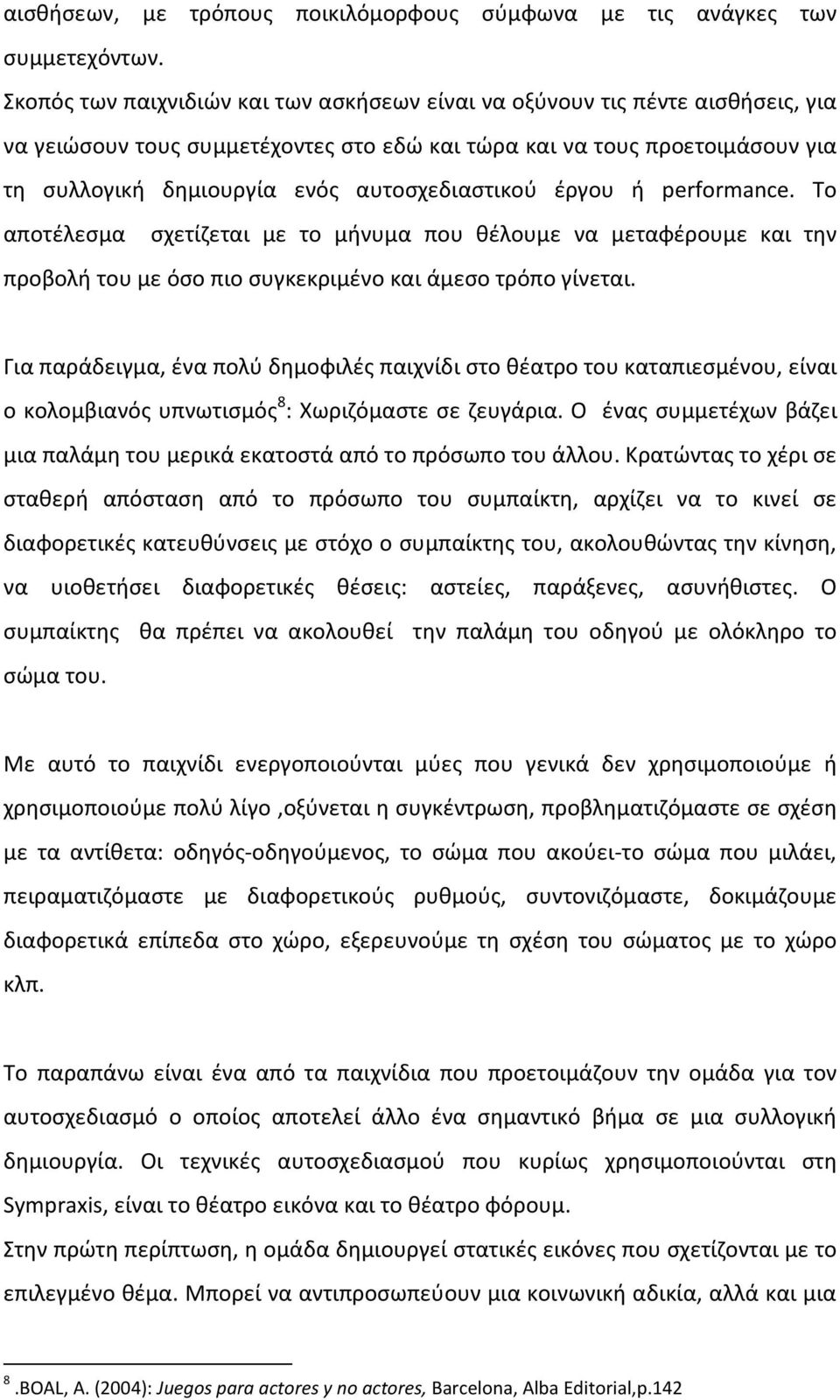 αυτοσχεδιαστικού έργου ή performance. Το αποτέλεσμα σχετίζεται με το μήνυμα που θέλουμε να μεταφέρουμε και την προβολή του με όσο πιο συγκεκριμένο και άμεσο τρόπο γίνεται.