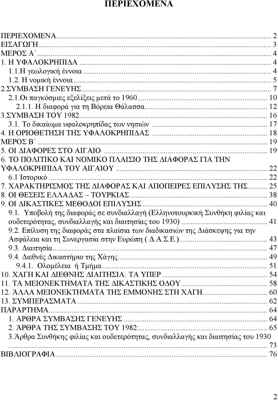 ΟΙ ΔΙΑΦΟΡΕΣ ΣΤΟ ΑΙΓΑΙΟ... 19 6. ΤΟ ΠΟΛΙΤΙΚΟ ΚΑΙ ΝΟΜΙΚΟ ΠΛΑΙΣΙΟ ΤΗΣ ΔΙΑΦΟΡΑΣ ΓΙΑ ΤΗΝ ΥΦΑΛΟΚΡΗΠΙΔΑ ΤΟΥ ΑΙΓΑΙΟΥ... 22 6.1 Ιστορικό... 22 7. ΧΑΡΑΚΤΗΡΙΣΜΟΣ ΤΗΣ ΔΙΑΦΟΡΑΣ ΚΑΙ ΑΠΟΠΕΙΡΕΣ ΕΠΙΛΥΣΗΣ ΤΗΣ... 25 8.