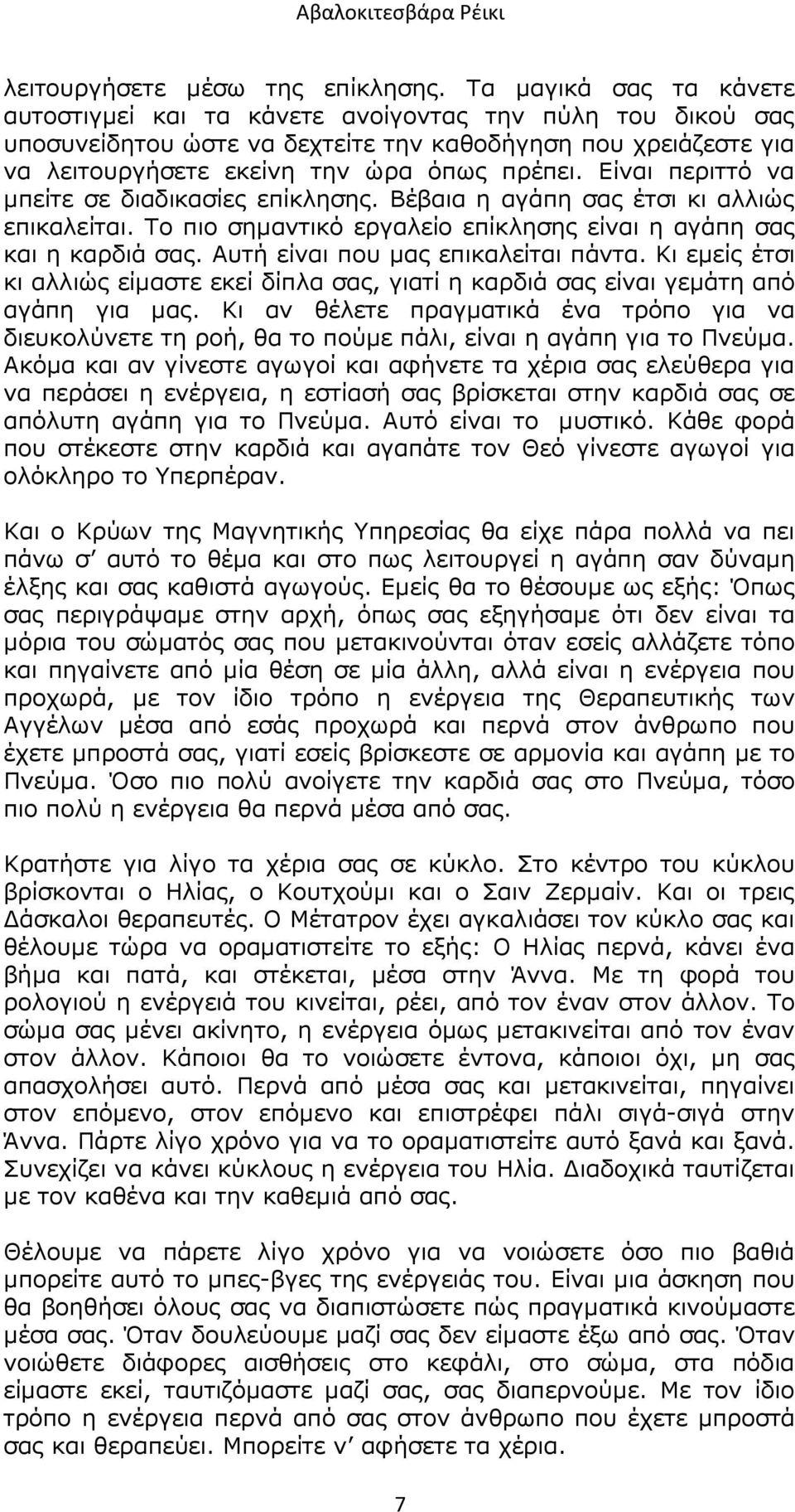 Είναι περιττό να µπείτε σε διαδικασίες επίκλησης. Βέβαια η αγάπη σας έτσι κι αλλιώς επικαλείται. Το πιο σηµαντικό εργαλείο επίκλησης είναι η αγάπη σας και η καρδιά σας.