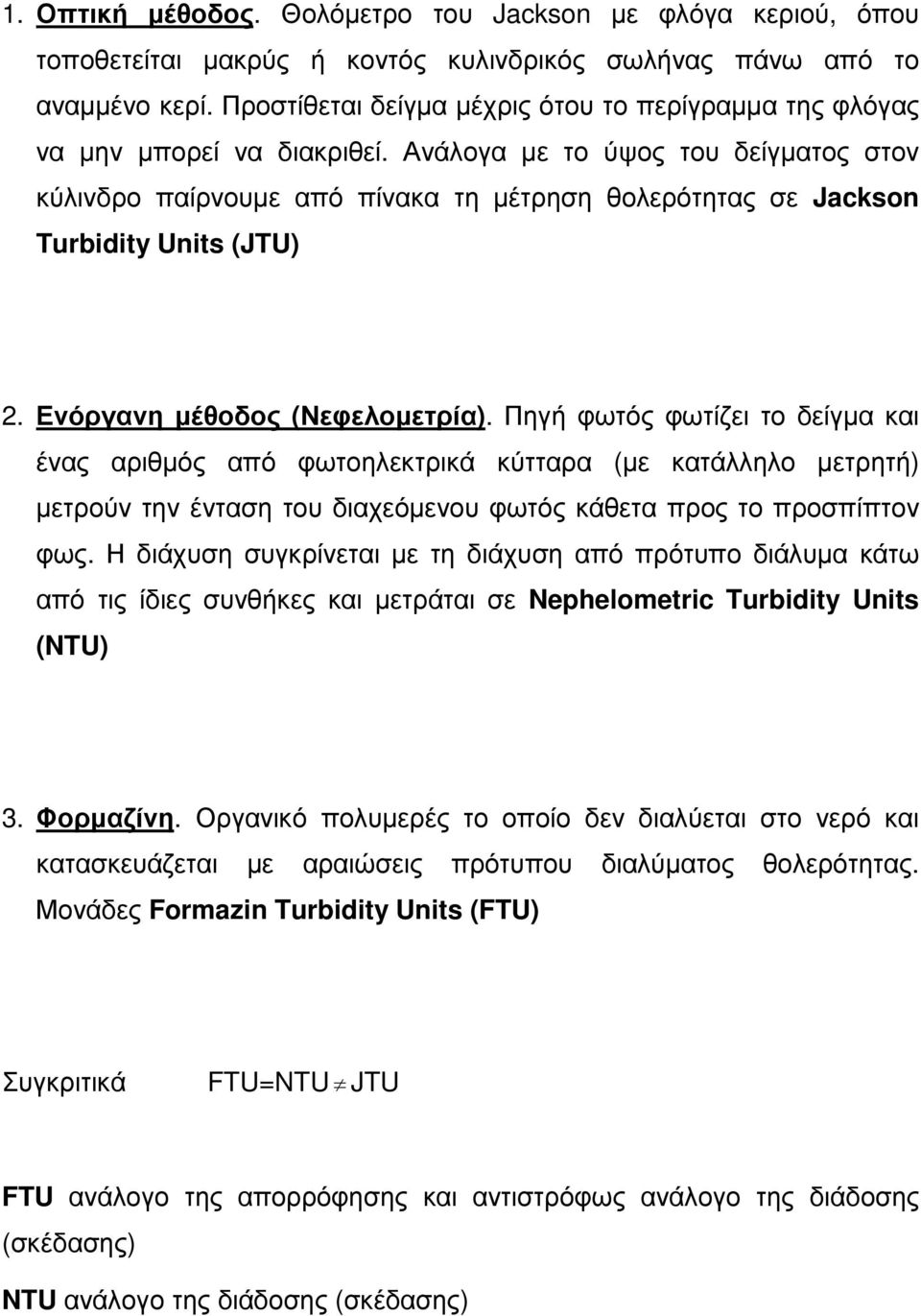 Ανάλογα µε το ύψος του δείγµατος στον κύλινδρο παίρνουµε από πίνακα τη µέτρηση θολερότητας σε Jackson Turbidity Units (JTU) 2. Ενόργανη µέθοδος (Νεφελοµετρία).