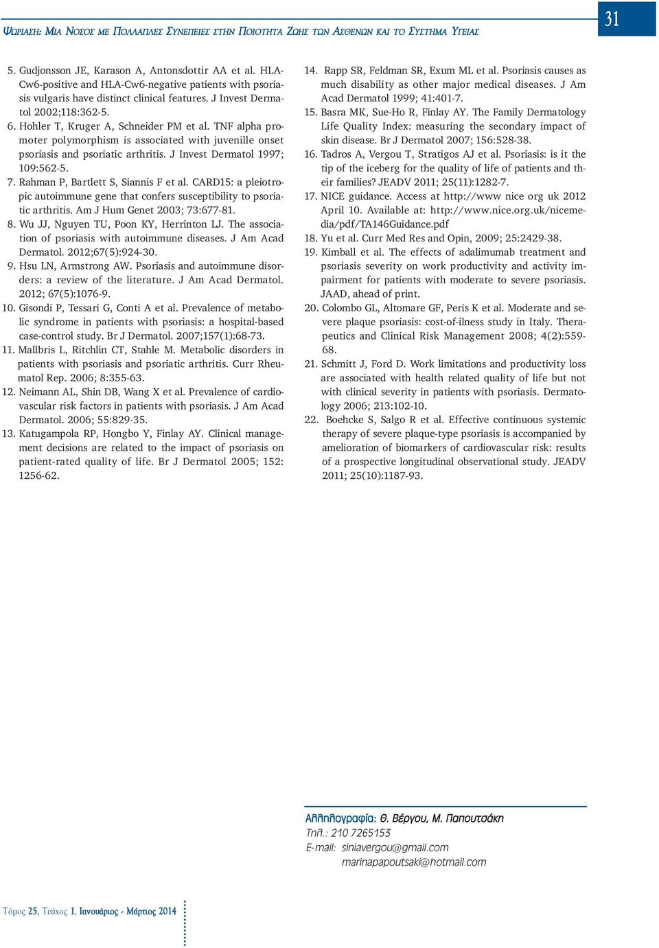 TNF alpha promoter polymorphism is associated with juvenille onset psoriasis and psoriatic arthritis. J Invest Dermatol 1997; 109:562-5. 7. Rahman P, Bartlett S, Siannis F et al.