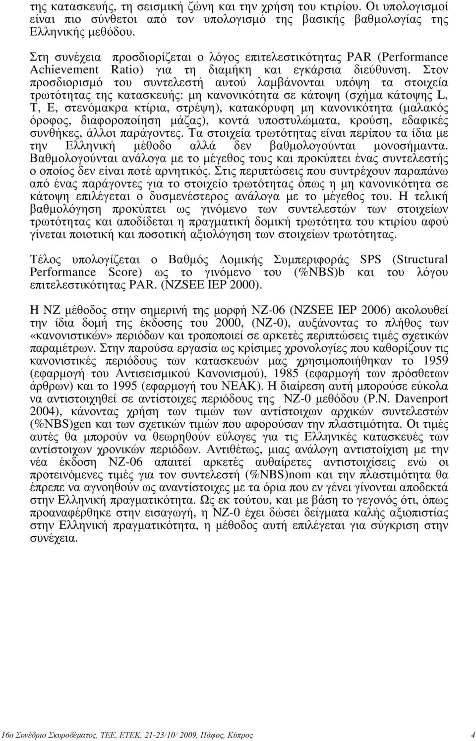 Στον προσδιορισµό του συντελεστή αυτού λαµβάνονται υπόψη τα στοιχεία τρωτότητας της κατασκευής: µη κανονικότητα σε κάτοψη (σχήµα κάτοψης L, Τ, Ε, στενόµακρα κτίρια, στρέψη), κατακόρυφη µη