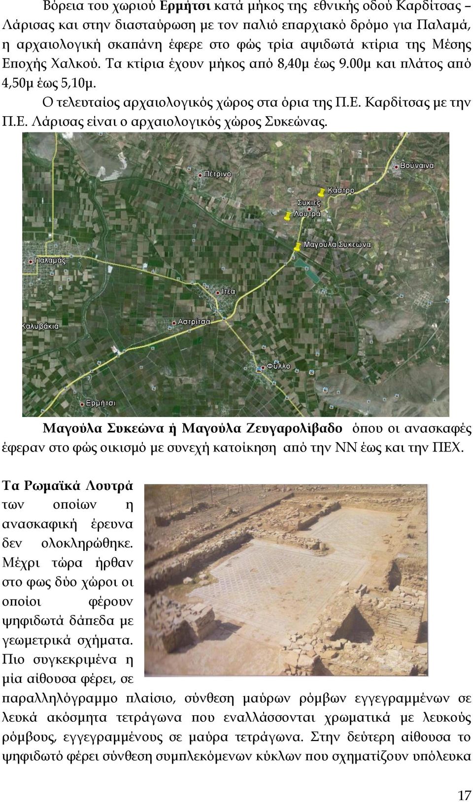 Μαγούλα Συκεώνα ή Μαγούλα Ζευγαρολίβαδο όπου οι ανασκαφές έφεραν στο φώς οικισμό με συνεχή κατοίκηση από την ΝΝ έως και την ΠΕΧ. Τα Ρωμαϊκά Λουτρά των οποίων η ανασκαφική έρευνα δεν ολοκληρώθηκε.