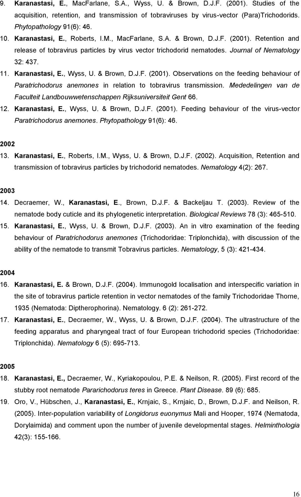 Journal of Nematology 32: 437. 11. Karanastasi, E., Wyss, U. & Brown, D.J.F. (2001). Observations on the feeding behaviour of Paratrichodorus anemones in relation to tobravirus transmission.