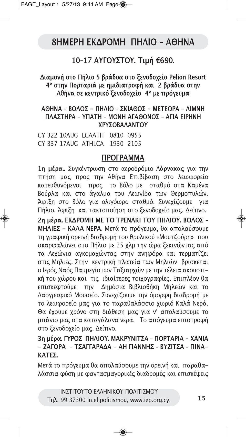 ΠΛΑΣΤΗΡΑ ΥΠΑΤΗ ΜΟΝΗ ΑΓΑΘΩΝΟΣ ΑΓΙΑ ΕΙΡΗΝΗ ΧΡΥΣΟΒΑΛΑΝΤΟΥ CY 322 10AUG LCAATH 0810 0955 CY 337 17AUG ATHLCA 1930 2105 ΠΡΟΓΡΑΜΜΑ 1η μέρα.