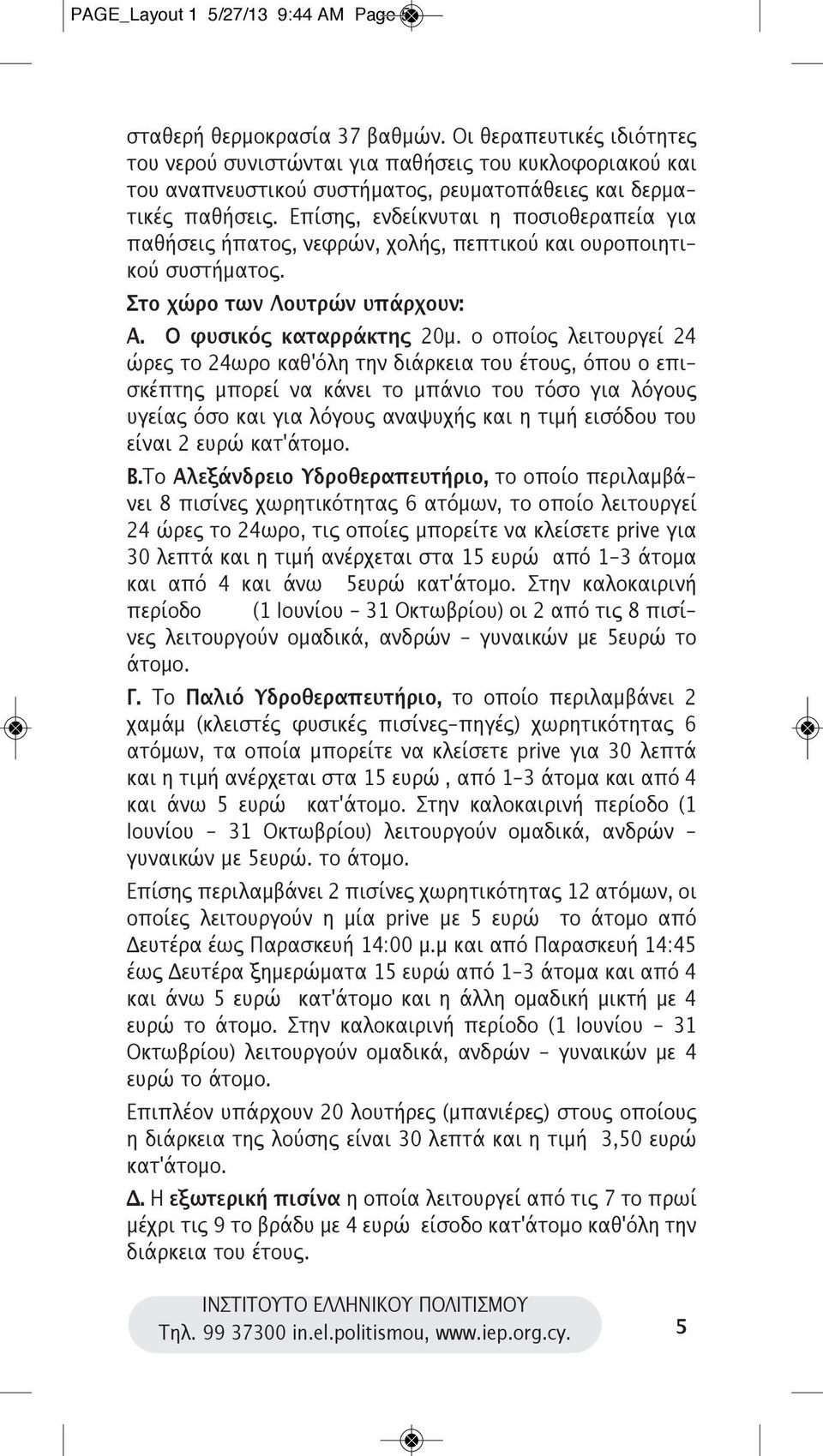 Επίσης, ενδείκνυται η ποσιοθεραπεία για παθήσεις ήπατος, νεφρών, χολής, πεπτικού και ουροποιητικού συστήματος. Στο χώρο των Λουτρών υπάρχουν: Α. Ο φυσικός καταρράκτης 20μ.