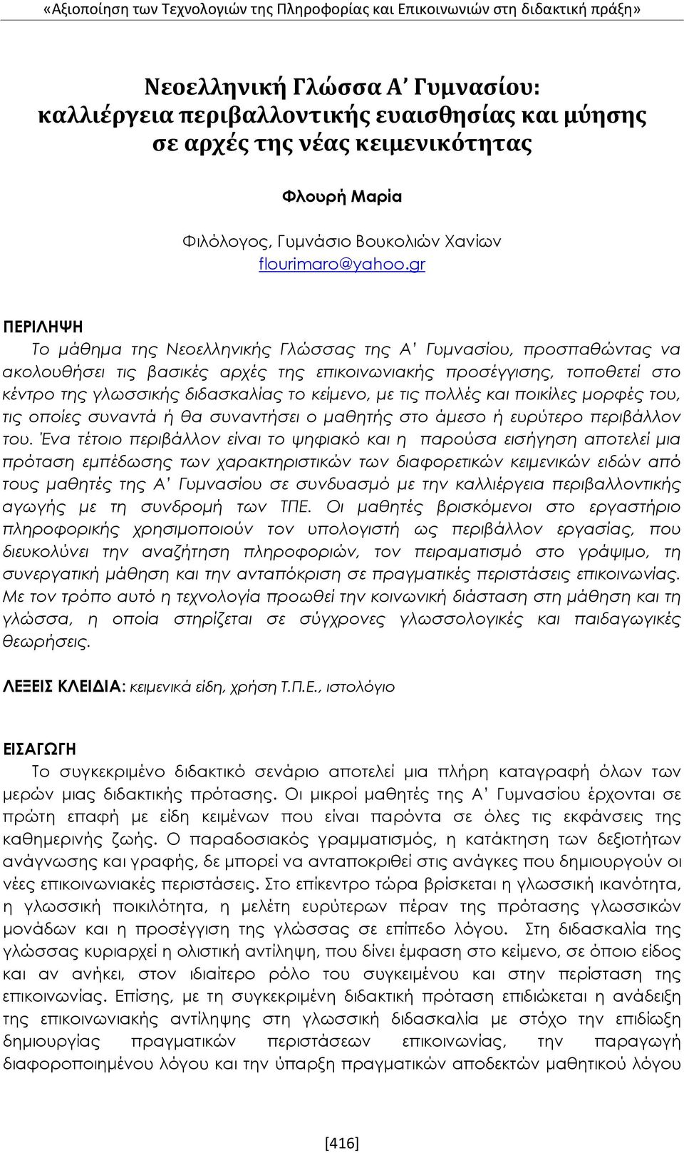 gr ΠΕΡΙΛΗΨΗ Το μάθημα της Νεοελληνικής Γλώσσας της Α Γυμνασίου, προσπαθώντας να ακολουθήσει τις βασικές αρχές της επικοινωνιακής προσέγγισης, τοποθετεί στο κέντρο της γλωσσικής διδασκαλίας το