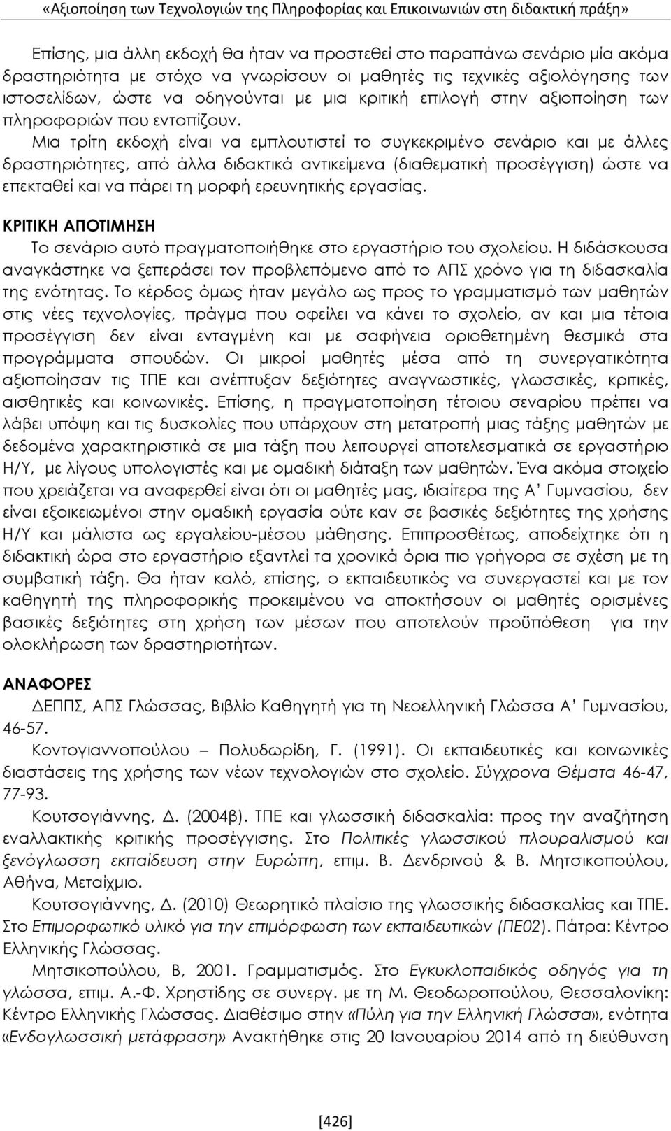 Μια τρίτη εκδοχή είναι να εμπλουτιστεί το συγκεκριμένο σενάριο και με άλλες δραστηριότητες, από άλλα διδακτικά αντικείμενα (διαθεματική προσέγγιση) ώστε να επεκταθεί και να πάρει τη μορφή ερευνητικής