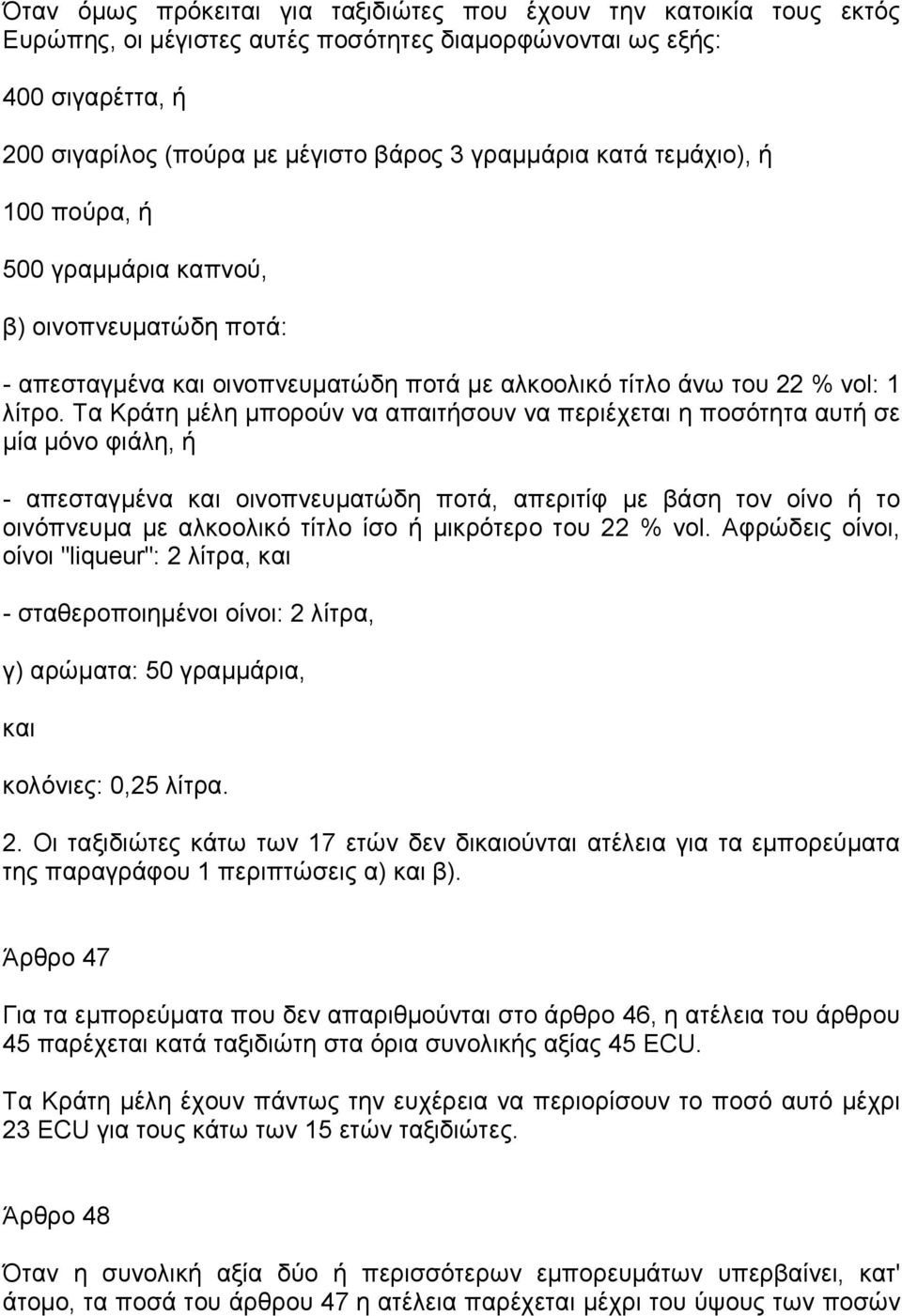 Τα Κράτη µέλη µπορούν να απαιτήσουν να περιέχεται η ποσότητα αυτή σε µία µόνο φιάλη, ή - απεσταγµένα και οινοπνευµατώδη ποτά, απεριτίφ µε βάση τον οίνο ή το οινόπνευµα µε αλκοολικό τίτλο ίσο ή