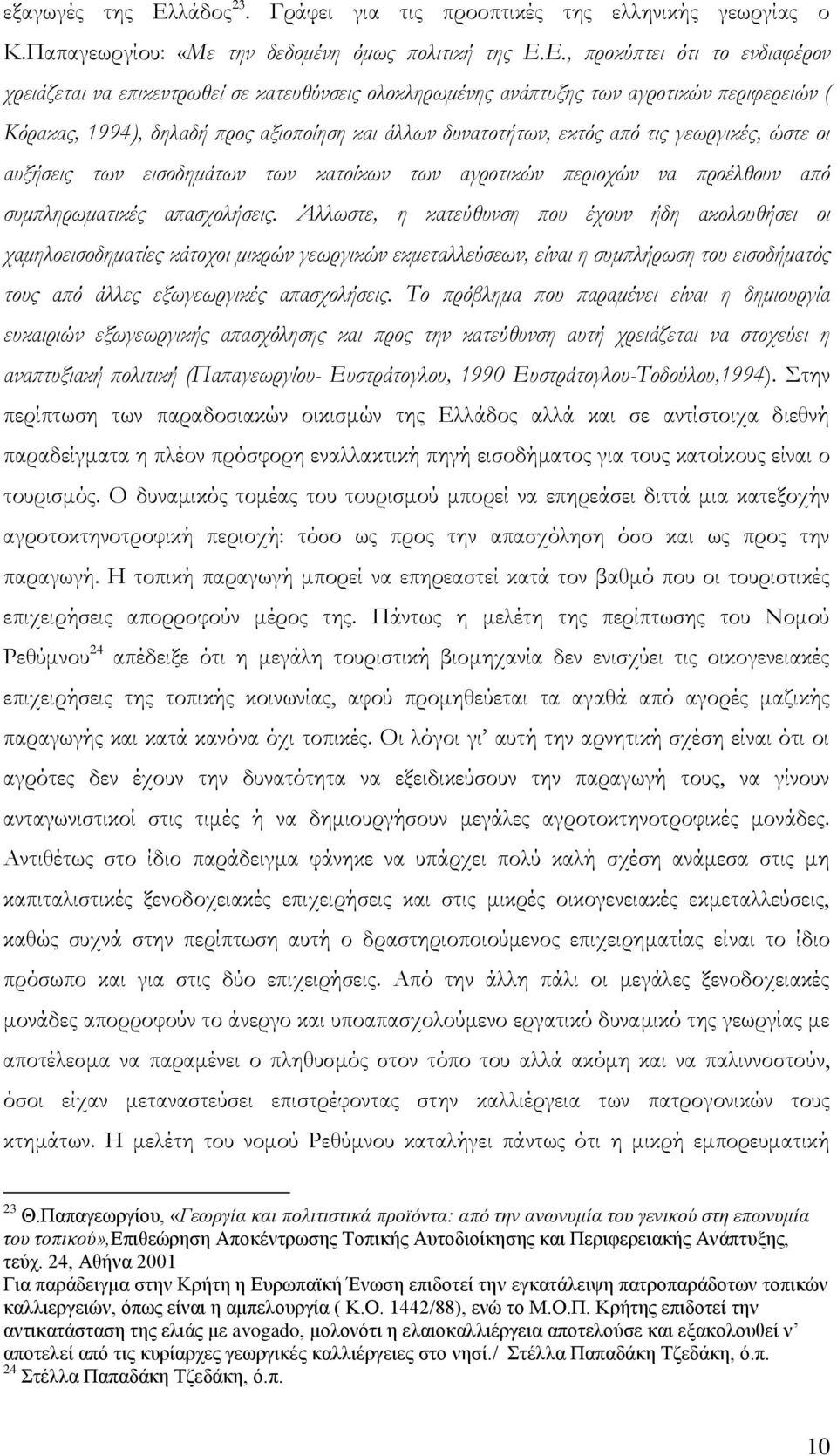 Ε., προκύπτει ότι το ενδιαφέρον χρειάζεται να επικεντρωθεί σε κατευθύνσεις ολοκληρωμένης ανάπτυξης των αγροτικών περιφερειών ( Κόρακας, 1994), δηλαδή προς αξιοποίηση και άλλων δυνατοτήτων, εκτός από