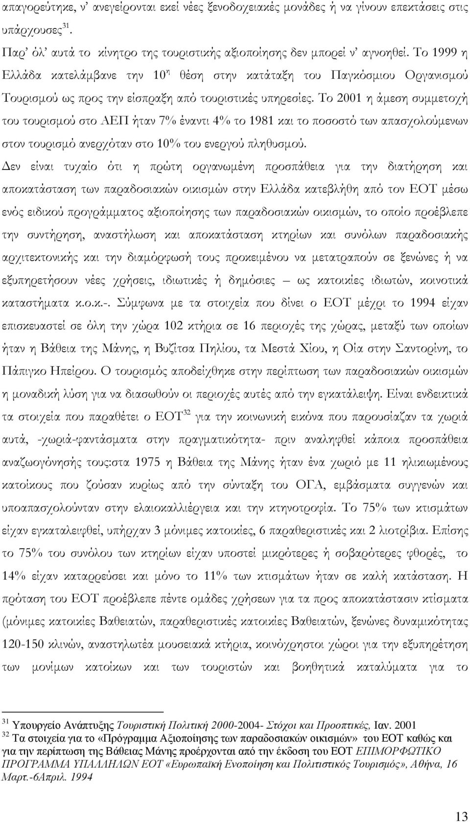 Το 2001 η άμεση συμμετοχή του τουρισμού στο ΑΕΠ ήταν 7% έναντι 4% το 1981 και το ποσοστό των απασχολούμενων στον τουρισμό ανερχόταν στο 10% του ενεργού πληθυσμού.