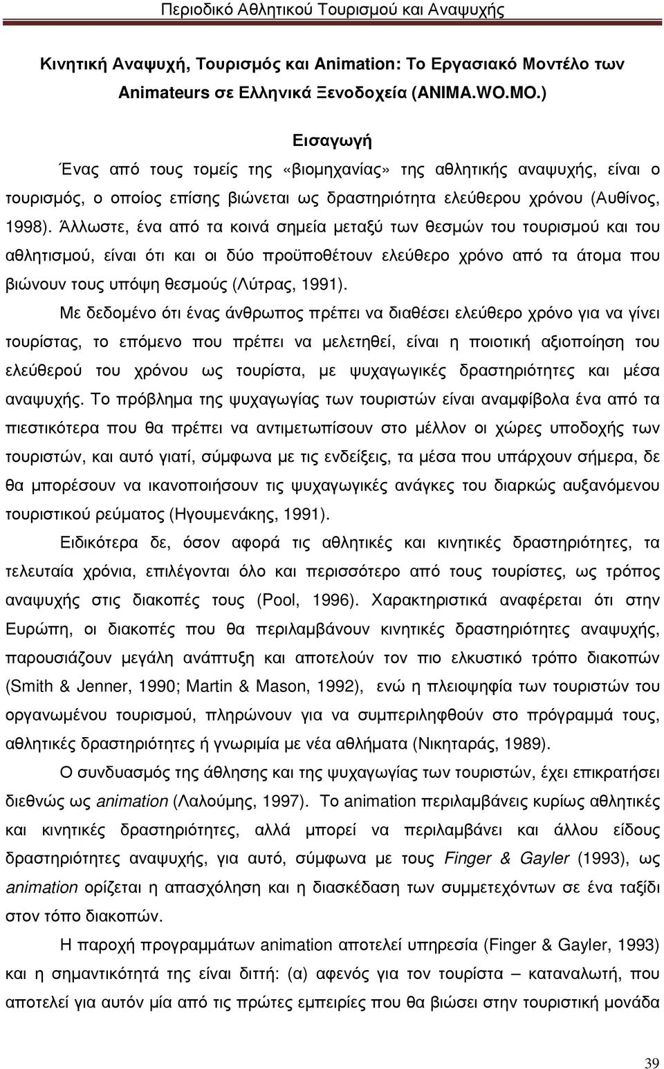 Άλλωστε, ένα από τα κοινά σηµεία µεταξύ των θεσµών του τουρισµού και του αθλητισµού, είναι ότι και οι δύο προϋποθέτουν ελεύθερο χρόνο από τα άτοµα που βιώνουν τους υπόψη θεσµούς (Λύτρας, 1991).