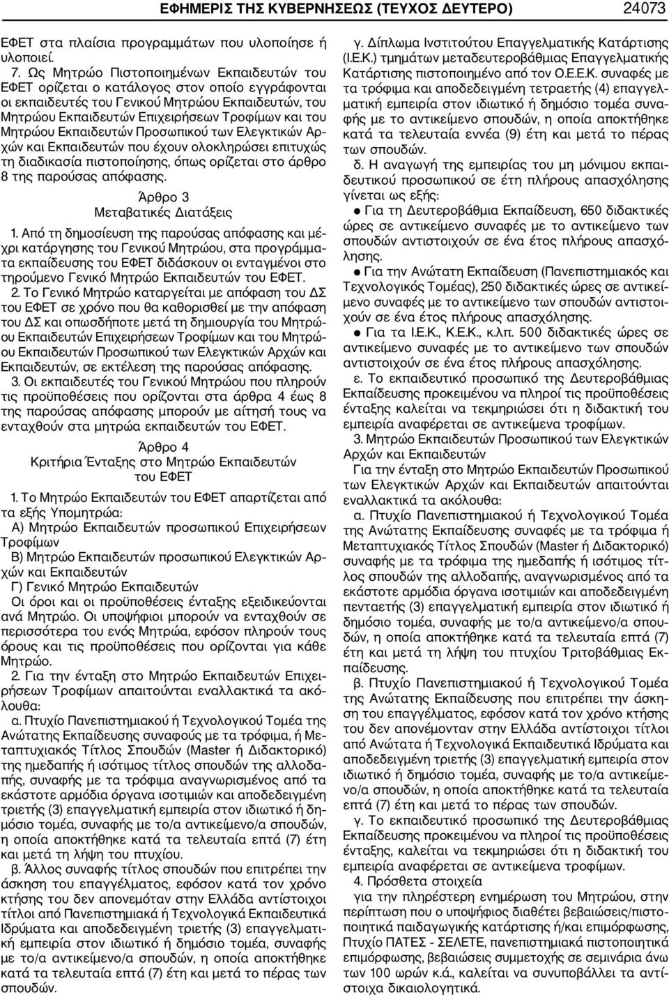 Εκπαιδευτών Προσωπικού των Ελεγκτικών Αρ χών και Εκπαιδευτών που έχουν ολοκληρώσει επιτυχώς τη διαδικασία πιστοποίησης, όπως ορίζεται στο άρθρο 8 της παρούσας απόφασης.