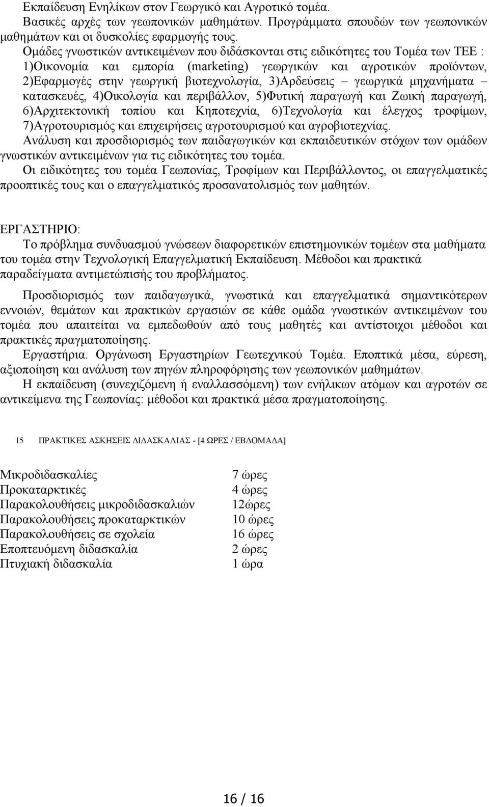 3)Αρδεύσεις γεωργικά μηχανήματα κατασκευές, 4)Οικολογία και περιβάλλον, 5)Φυτική παραγωγή και Ζωική παραγωγή, 6)Αρχιτεκτονική τοπίου και Κηποτεχνία, 6)Τεχνολογία και έλεγχος τροφίμων, 7)Αγροτουρισμός