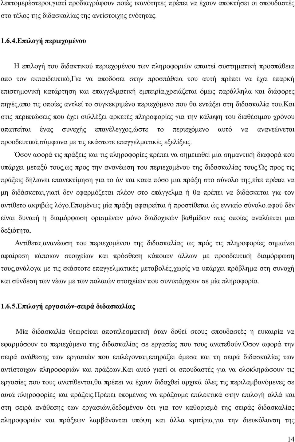 επιστημονική κατάρτηση και επαγγελματική εμπειρία,χρειάζεται όμως παράλληλα και διάφορες πηγές,απο τις οποίες αντλεί το συγκεκριμένο περιεχόμενο που θα εντάξει στη διδασκαλία του.