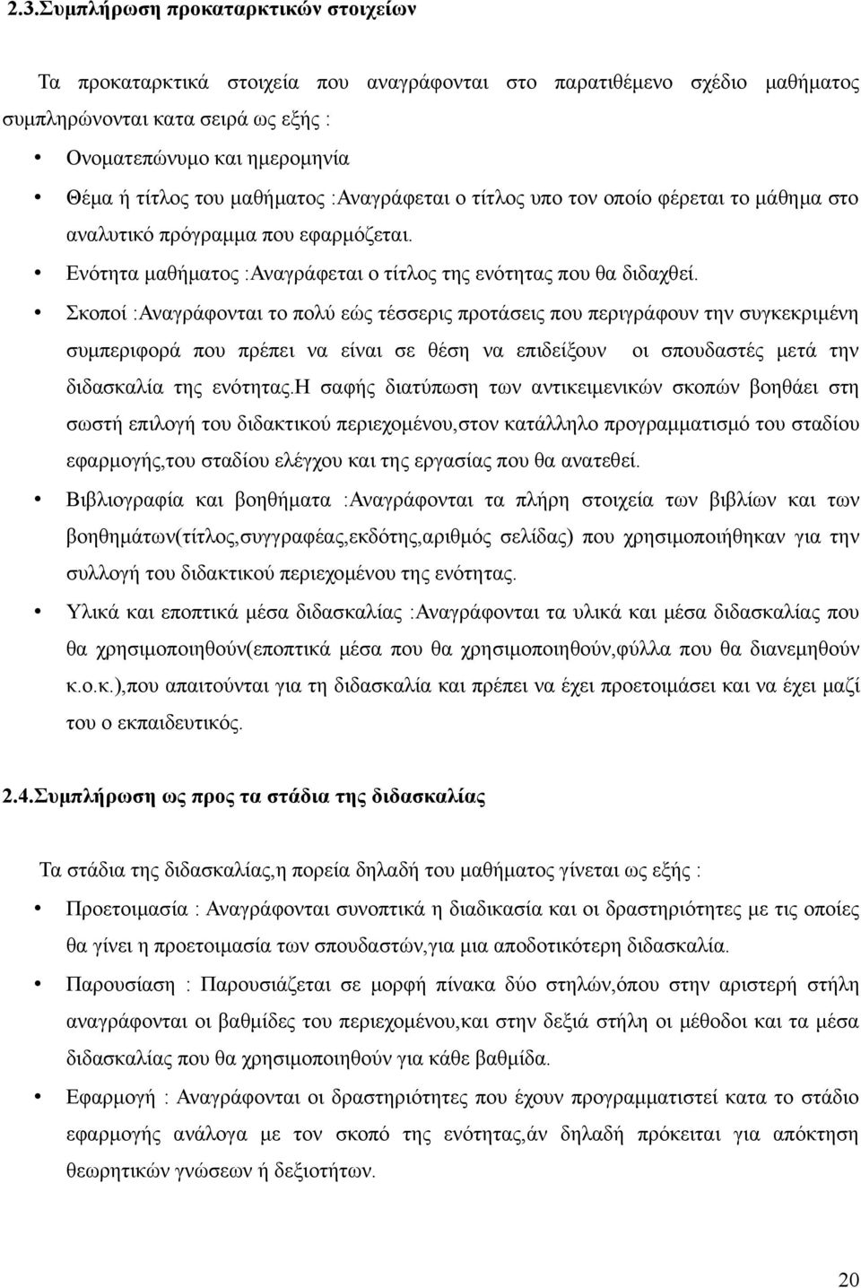 Σκοποί :Αναγράφονται το πολύ εώς τέσσερις προτάσεις που περιγράφουν την συγκεκριμένη συμπεριφορά που πρέπει να είναι σε θέση να επιδείξουν οι σπουδαστές μετά την διδασκαλία της ενότητας.