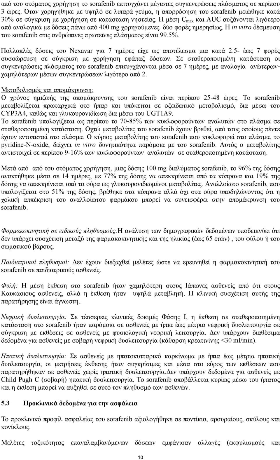 Η µέση C max και AUC αυξάνονται λιγότερο από αναλογικά µε δόσεις πάνω από 400 mg χορηγούµενες δύο φορές ηµερησίως. H in vitro δέσµευση του sorafenib στις ανθρώπινες πρωτεϊνες πλάσµατος είναι 99.5%.