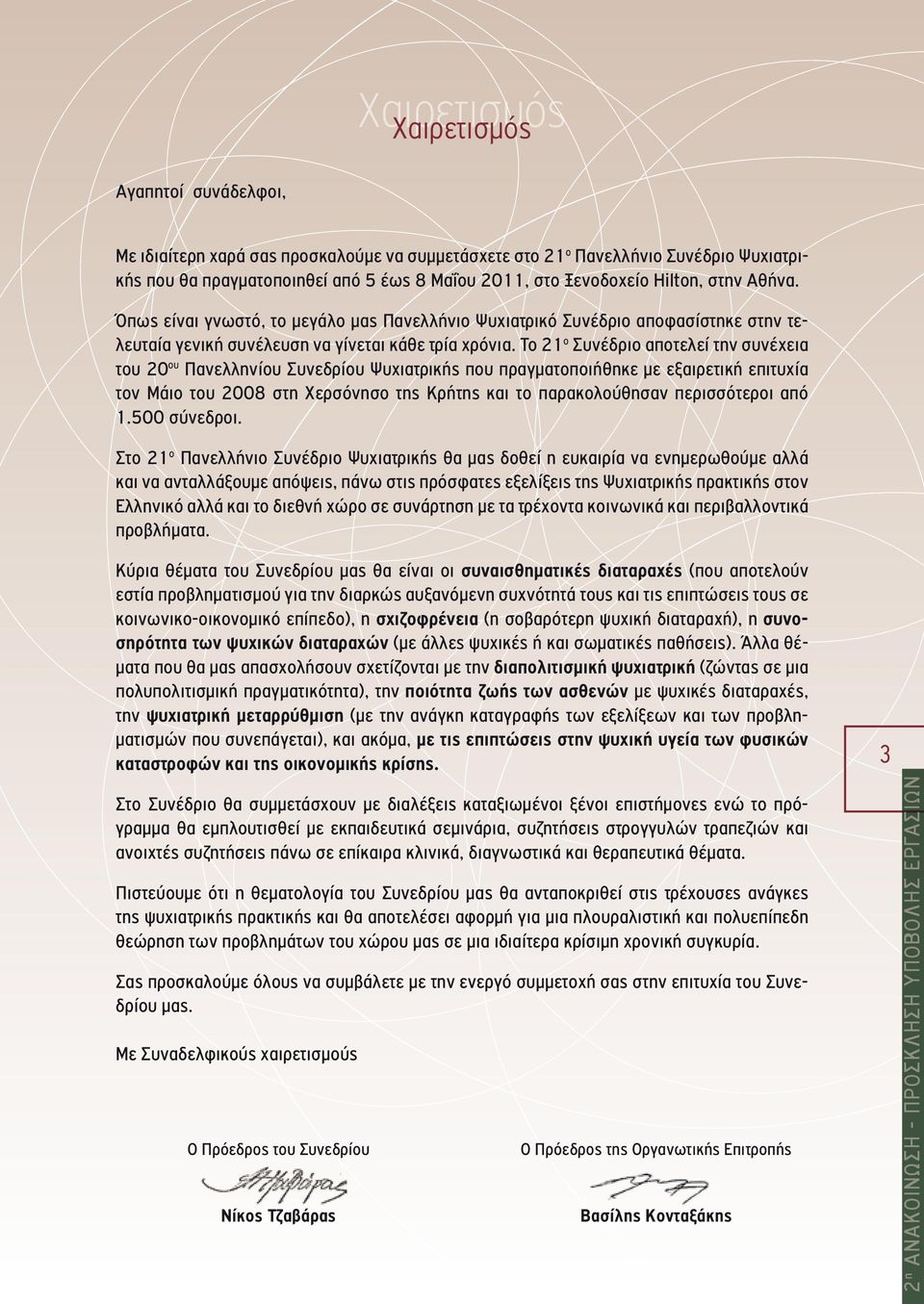 Το 21 ο Συνέδριο αποτελεί την συνέχεια του 20 ου Πανελληνίου Συνεδρίου Ψυχιατρικής που πραγματοποιήθηκε με εξαιρετική επιτυχία τον Μάιο του 2008 στη Χερσόνησο της Κρήτης και το παρακολούθησαν