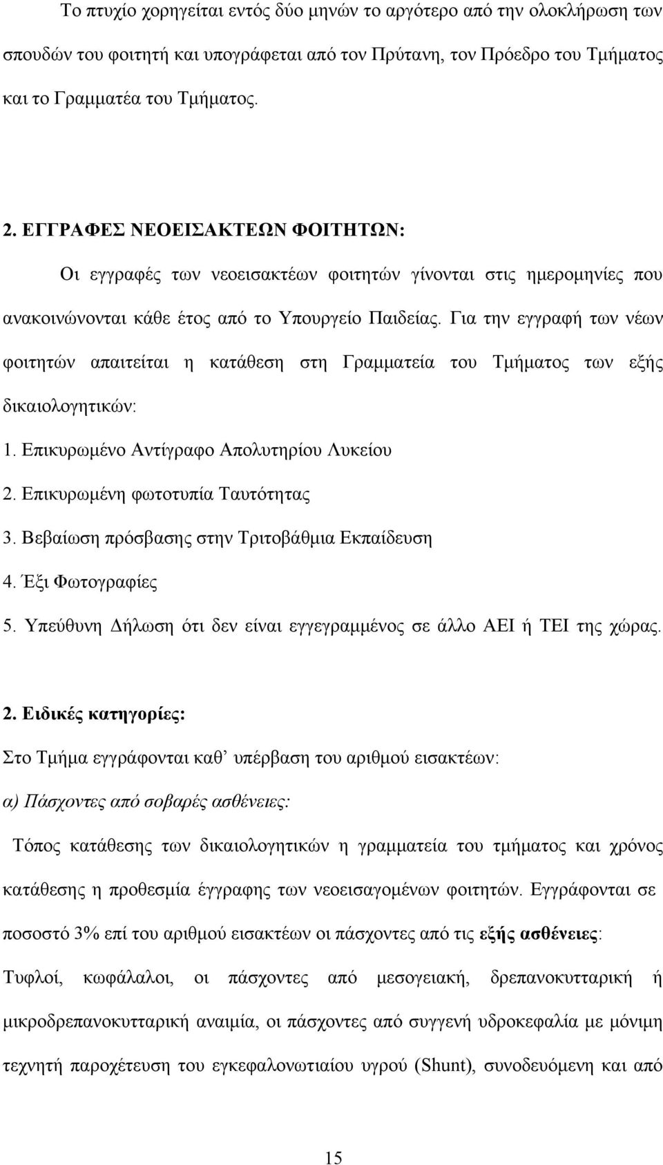 Για την εγγραφή των νέων φοιτητών απαιτείται η κατάθεση στη Γραμματεία του Τμήματος των εξής δικαιολογητικών: 1. Επικυρωμένο Αντίγραφο Απολυτηρίου Λυκείου 2. Επικυρωμένη φωτοτυπία Ταυτότητας 3.