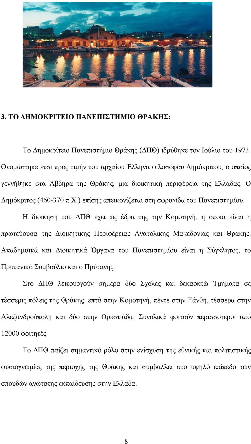 Η διοίκηση του ΔΠΘ έχει ως έδρα της την Κομοτηνή, η οποία είναι η πρωτεύουσα της Διοικητικής Περιφέρειας Ανατολικής Μακεδονίας και Θράκης.