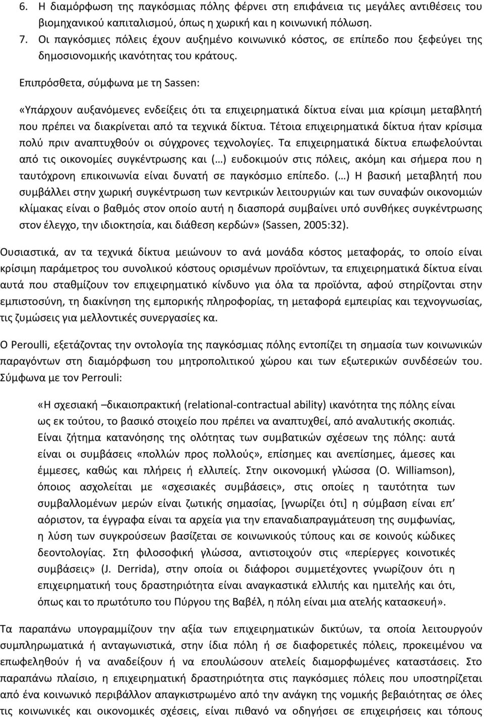 Επιπρόσθετα, σύμφωνα με τη Sassen: «Υπάρχουν αυξανόμενες ενδείξεις ότι τα επιχειρηματικά δίκτυα είναι μια κρίσιμη μεταβλητή που πρέπει να διακρίνεται από τα τεχνικά δίκτυα.