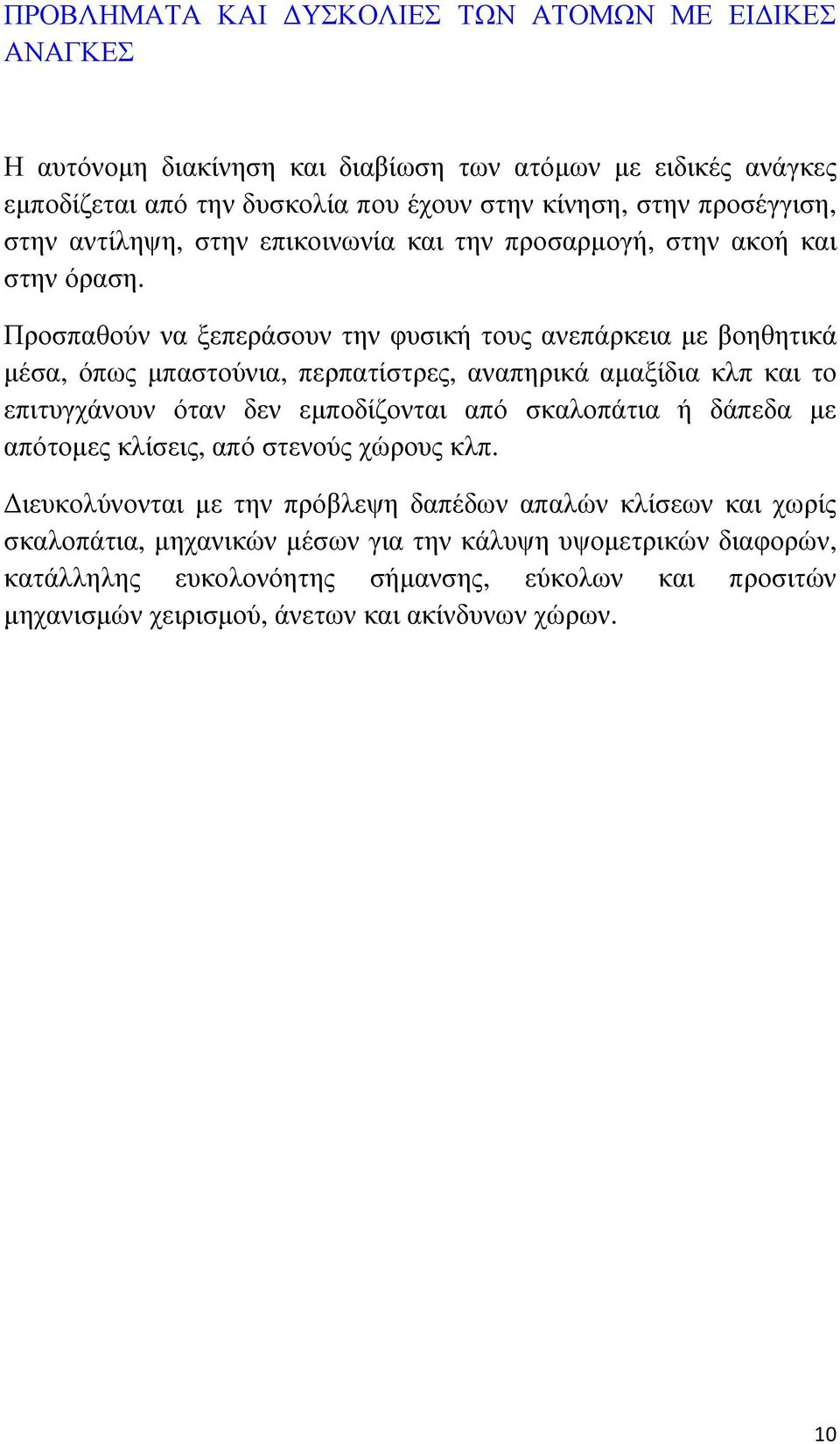 Προσπαθούν να ξεπεράσουν την φυσική τους ανεπάρκεια µε βοηθητικά µέσα, όπως µπαστούνια, περπατίστρες, αναπηρικά αµαξίδια κλπ και το επιτυγχάνουν όταν δεν εµποδίζονται από σκαλοπάτια ή