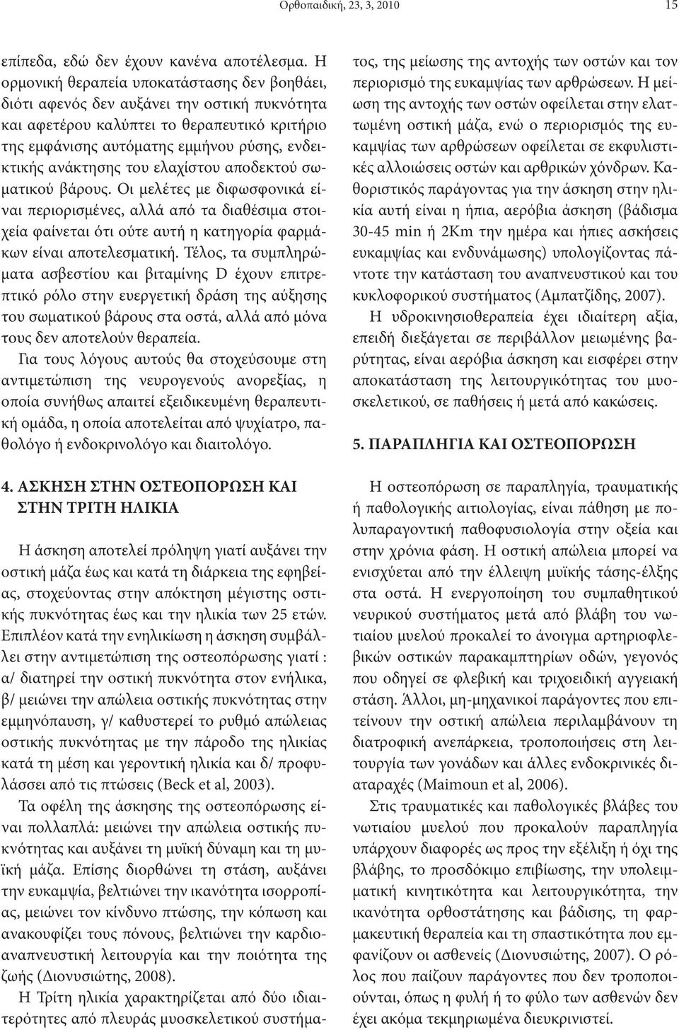 του ελαχίστου αποδεκτού σωματικού βάρους. Οι μελέτες με διφωσφονικά είναι περιορισμένες, αλλά από τα διαθέσιμα στοιχεία φαίνεται ότι ούτε αυτή η κατηγορία φαρμάκων είναι αποτελεσματική.