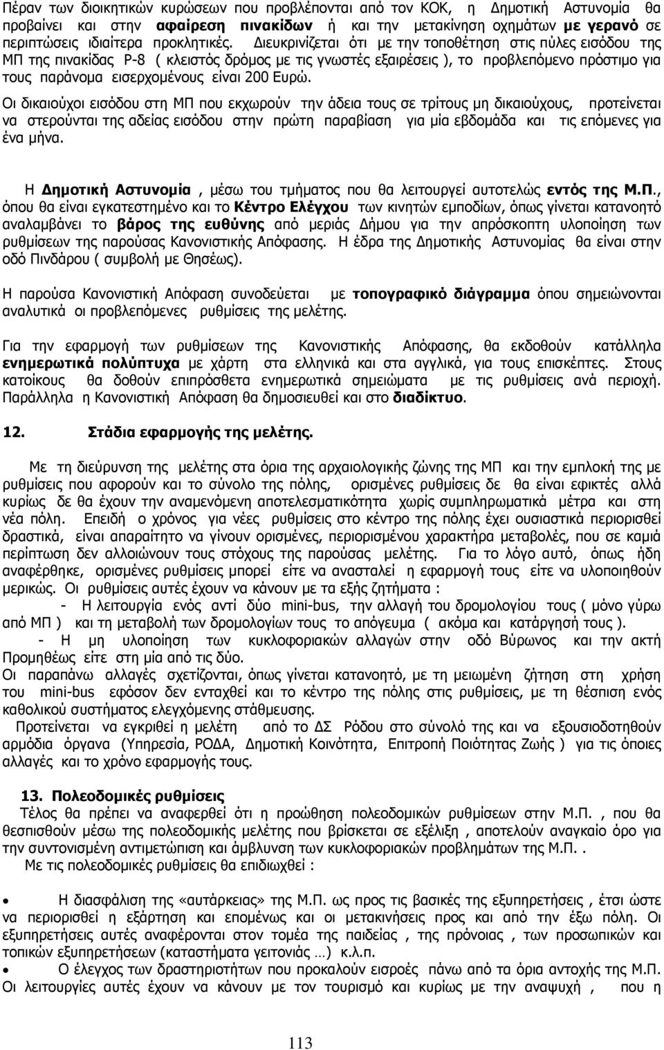 Οι δικαιούχοι εισόδου στη ΜΠ που εκχωρούν την άδεια τους σε τρίτους µη δικαιούχους, προτείνεται να στερούνται της αδείας εισόδου στην πρώτη παραβίαση για µία εβδοµάδα και τις επόµενες για ένα µήνα.