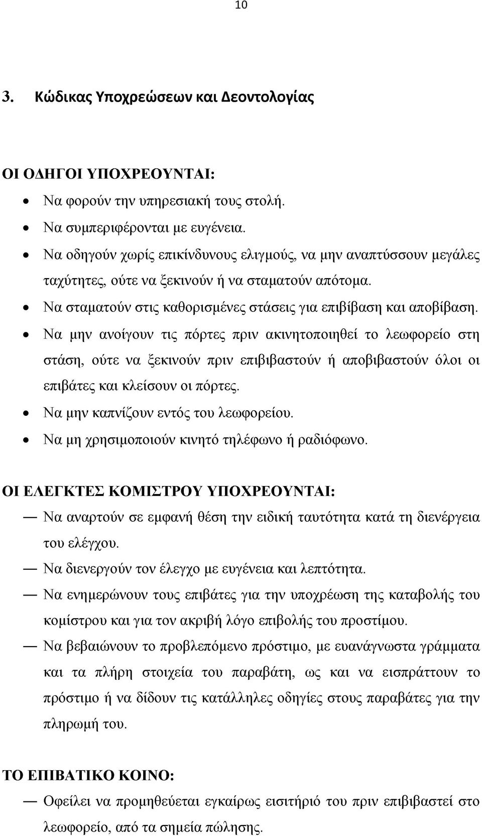 Να μην ανοίγουν τις πόρτες πριν ακινητοποιηθεί το λεωφορείο στη στάση, ούτε να ξεκινούν πριν επιβιβαστούν ή αποβιβαστούν όλοι οι επιβάτες και κλείσουν οι πόρτες. Να μην καπνίζουν εντός του λεωφορείου.