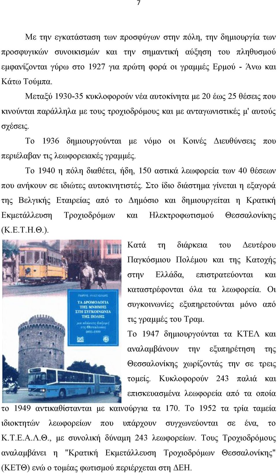 Το 1936 δημιουργούνται με νόμο οι Κοινές Διευθύνσεις που περιέλαβαν τις λεωφορειακές γραμμές. Το 1940 η πόλη διαθέτει, ήδη, 150 αστικά λεωφορεία των 40 θέσεων που ανήκουν σε ιδιώτες αυτοκινητιστές.