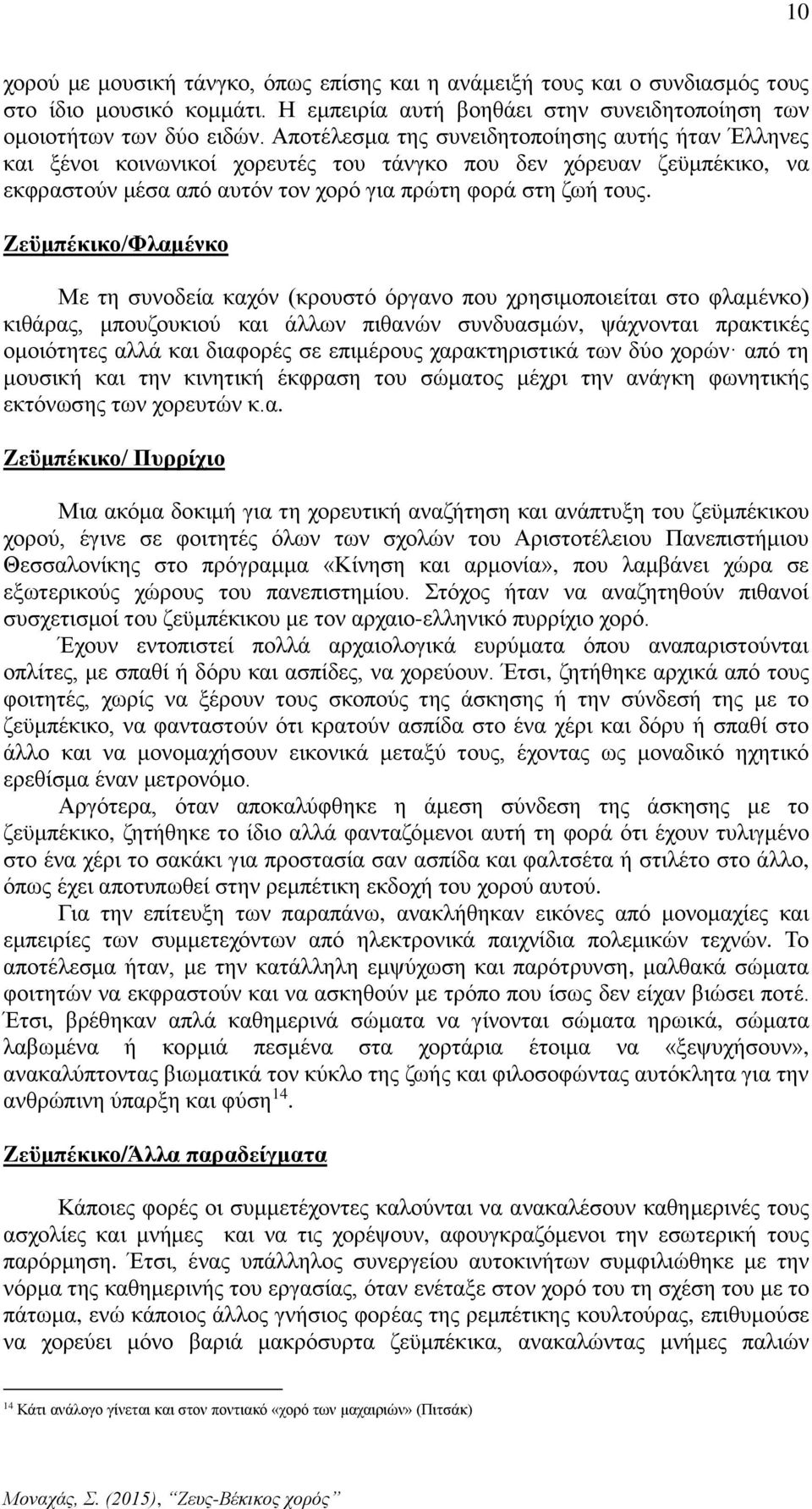 Zεϋμπέκικο/Φλαμένκο Με τη συνοδεία καχόν (κρουστό όργανο που χρησιμοποιείται στο φλαμένκο) κιθάρας, μπουζουκιού και άλλων πιθανών συνδυασμών, ψάχνονται πρακτικές ομοιότητες αλλά και διαφορές σε