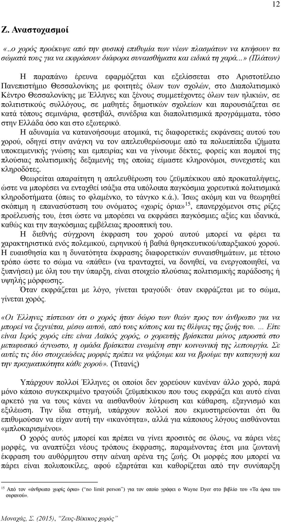 συμμετέχοντες όλων των ηλικιών, σε πολιτιστικούς συλλόγους, σε μαθητές δημοτικών σχολείων και παρουσιάζεται σε κατά τόπους σεμινάρια, φεστιβάλ, συνέδρια και διαπολιτισμικά προγράμματα, τόσο στην