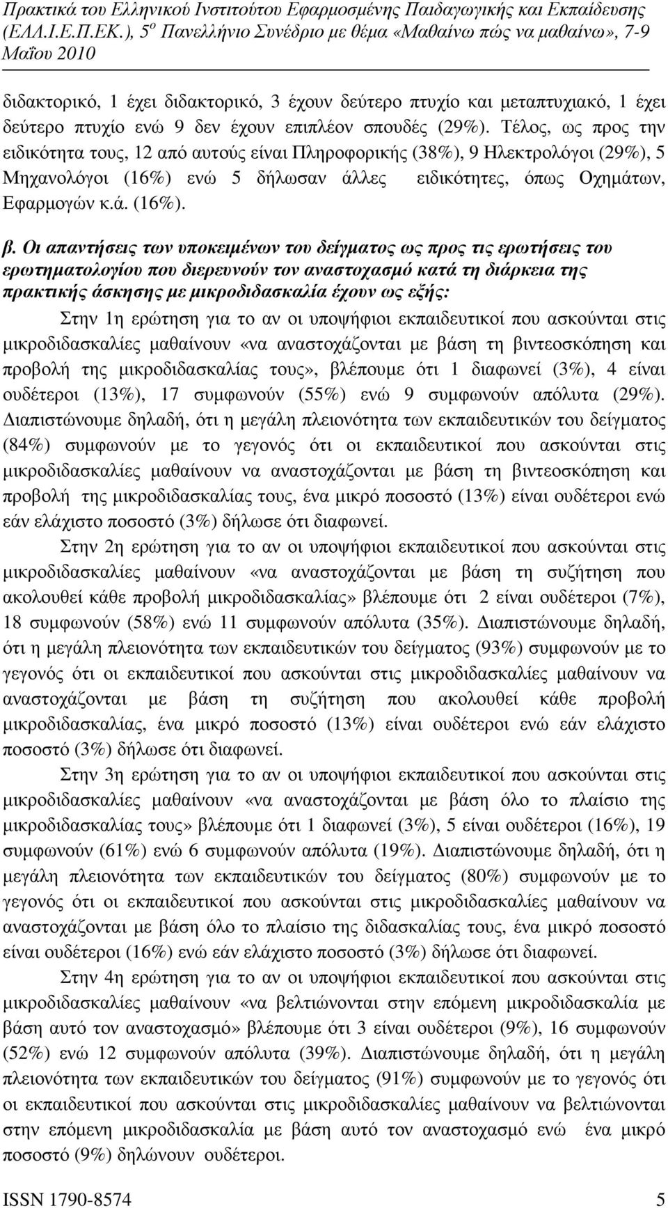 Οι απαντήσεις των υποκειµένων του δείγµατος ως προς τις ερωτήσεις του ερωτηµατολογίου που διερευνούν τον αναστοχασµό κατά τη διάρκεια της πρακτικής άσκησης µε µικροδιδασκαλία έχουν ως εξής: Στην 1η