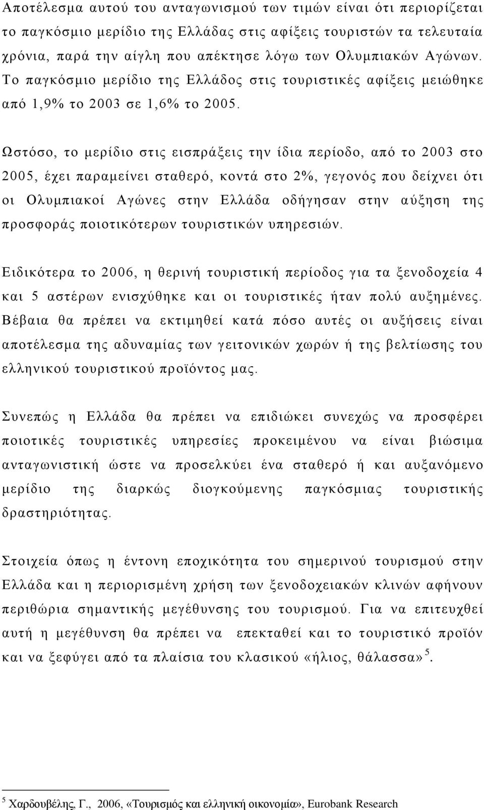 Χζηφζν, ην κεξίδην ζηηο εηζπξάμεηο ηελ ίδηα πεξίνδν, απφ ην 2003 ζην 2005, έρεη παξακείλεη ζηαζεξφ, θνληά ζην 2%, γεγνλφο πνπ δείρλεη φηη νη Οιπκπηαθνί Αγψλεο ζηελ Διιάδα νδήγεζαλ ζηελ α χμεζε ηεο