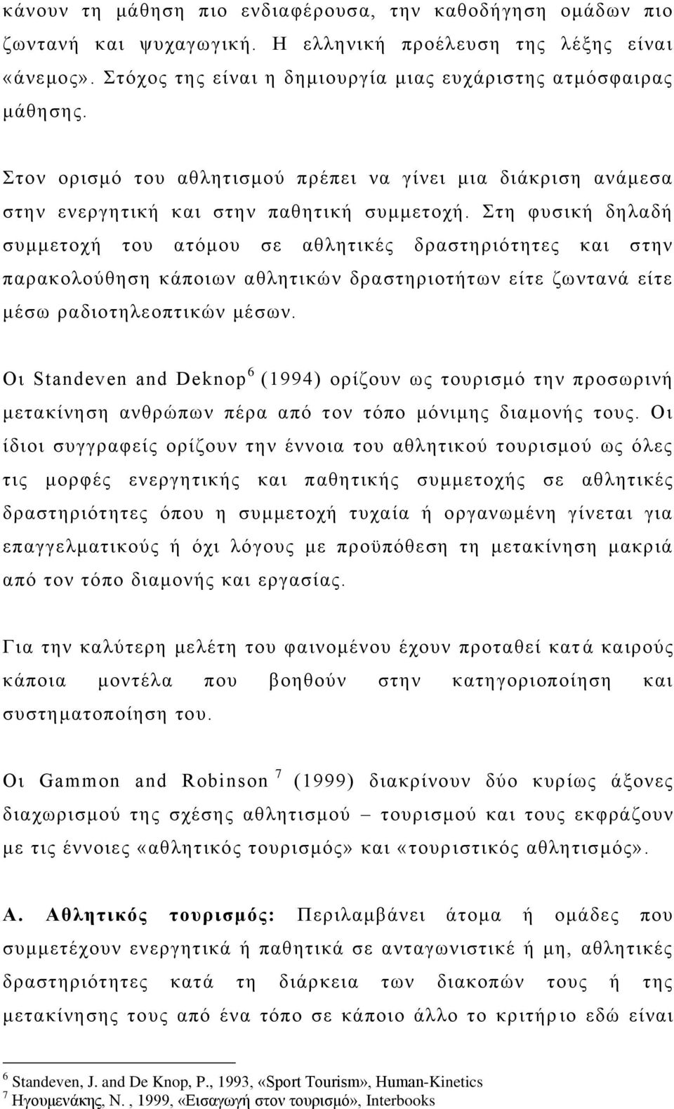 ηε θπζηθή δειαδή ζπκκεηνρή ηνπ αηφκνπ ζε αζιεηηθέο δξαζηεξηφηεηεο θαη ζηελ παξαθνινχζεζε θάπνησλ αζιεηηθψλ δξαζηεξηνηήησλ είηε δσληαλά είηε κέζσ ξαδηνηειενπηηθψλ κέζσλ.