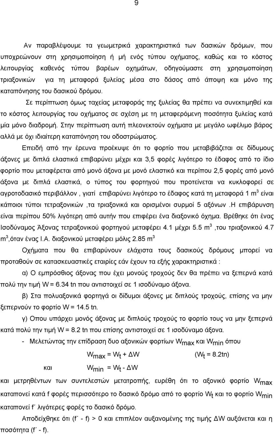 Σε περίπτωση όμως ταχείας μεταφοράς της ξυλείας θα πρέπει να συνεκτιμηθεί και το κόστος λειτουργίας του οχήματος σε σχέση με τη μεταφερόμενη ποσότητα ξυλείας κατά μία μόνο διαδρομή.