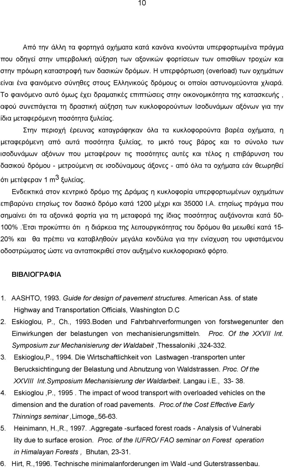 Το φαινόμενο αυτό όμως έχει δραματικές επιπτώσεις στην οικονομικότητα της κατασκευής, αφού συνεπάγεται τη δραστική αύξηση των κυκλοφορούντων Ισοδυνάμων αξόνων για την ίδια μεταφερόμενη ποσότητα